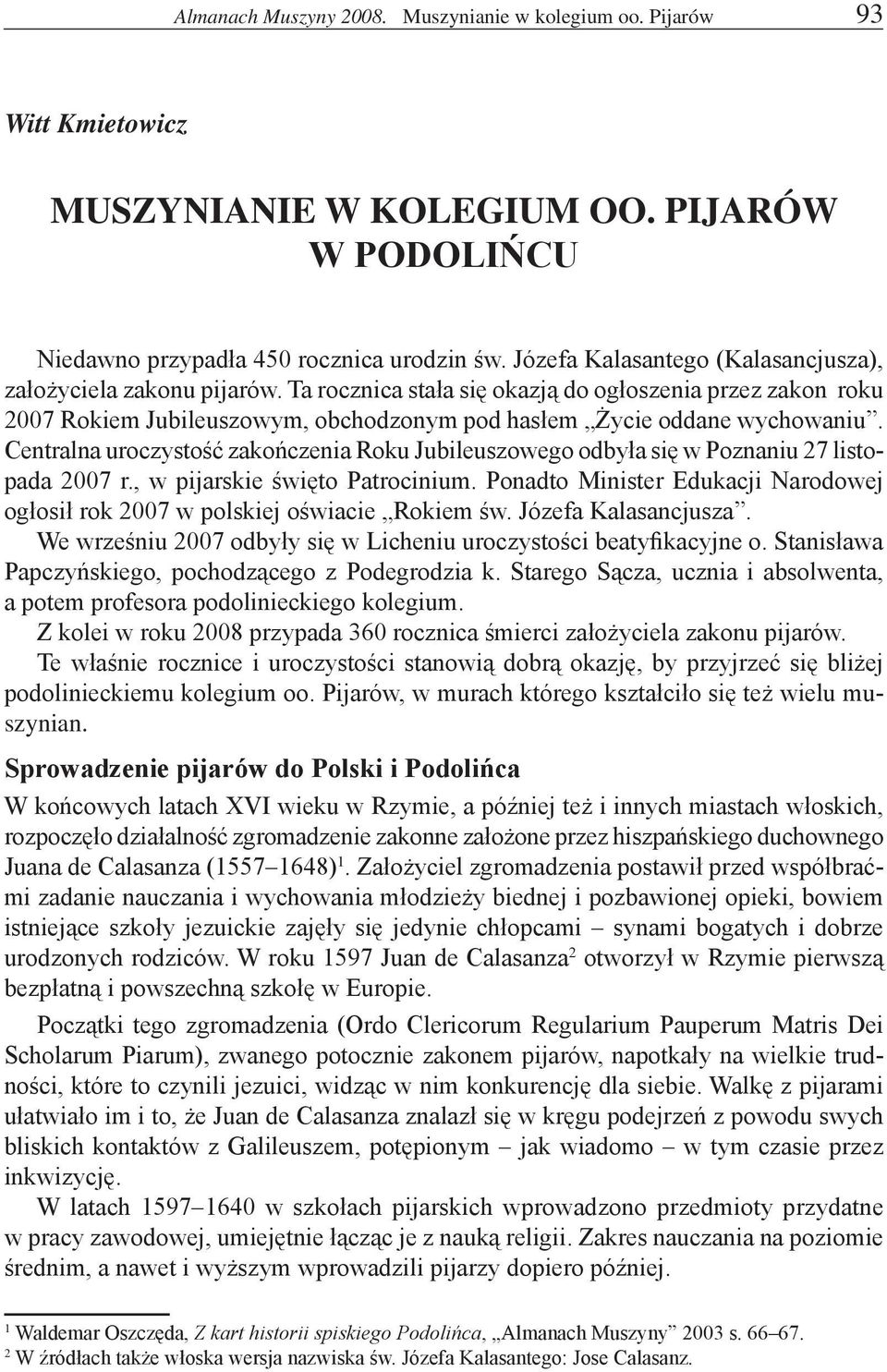 Centralna uroczystość zakończenia Roku Jubileuszowego odbyła się w Poznaniu 27 listopada 2007 r., w pijarskie święto Patrocinium.