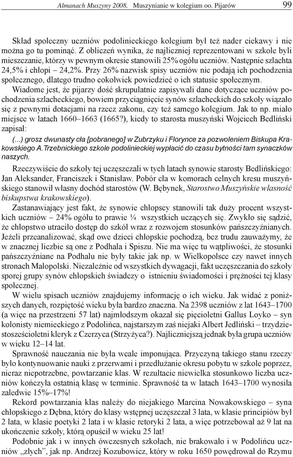 Przy 26% nazwisk spisy uczniów nie podają ich pochodzenia społecznego, dlatego trudno cokolwiek powiedzieć o ich statusie społecznym.