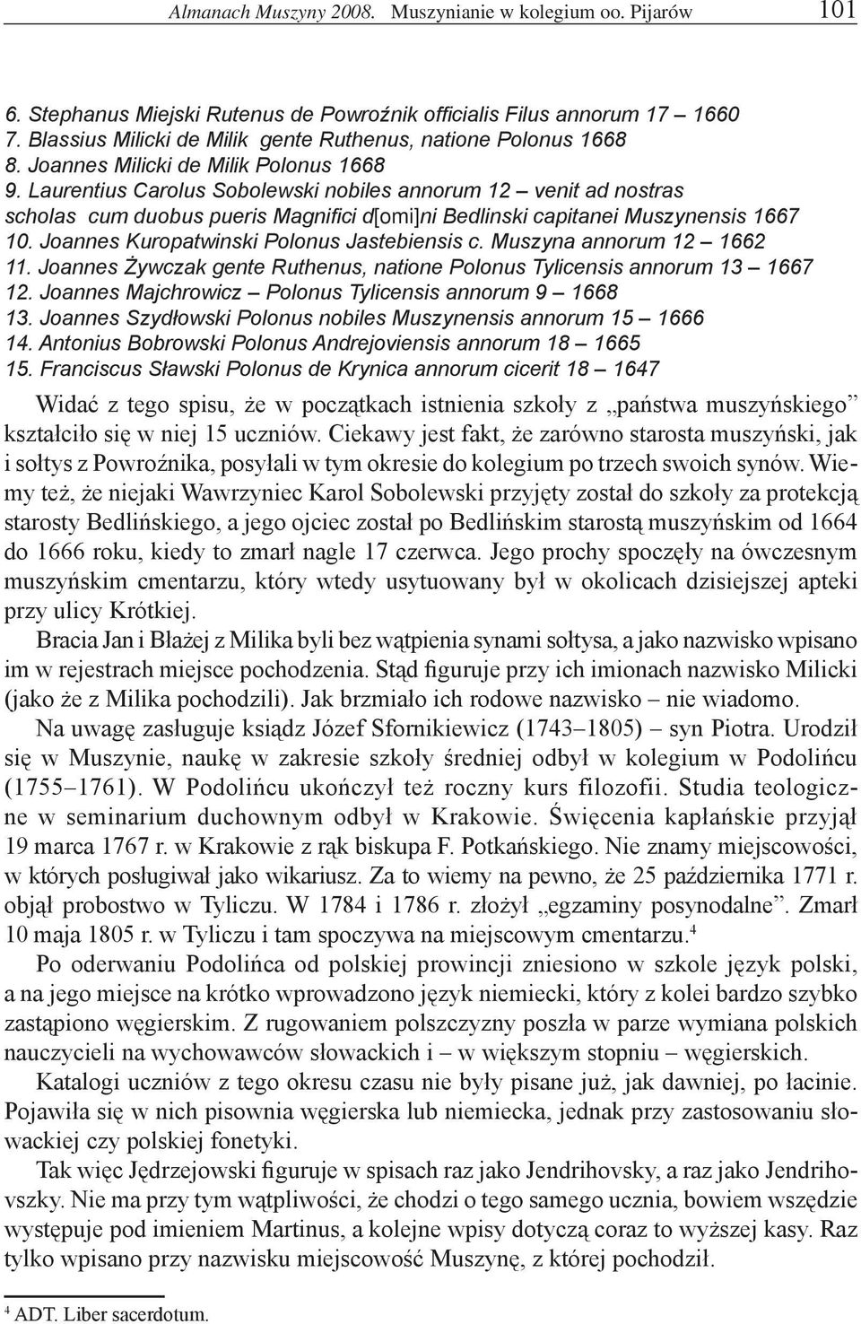 Laurentius Carolus Sobolewski nobiles annorum 12 venit ad nostras scholas cum duobus pueris Magnifici d[omi]ni Bedlinski capitanei Muszynensis 1667 10. Joannes Kuropatwinski Polonus Jastebiensis c.