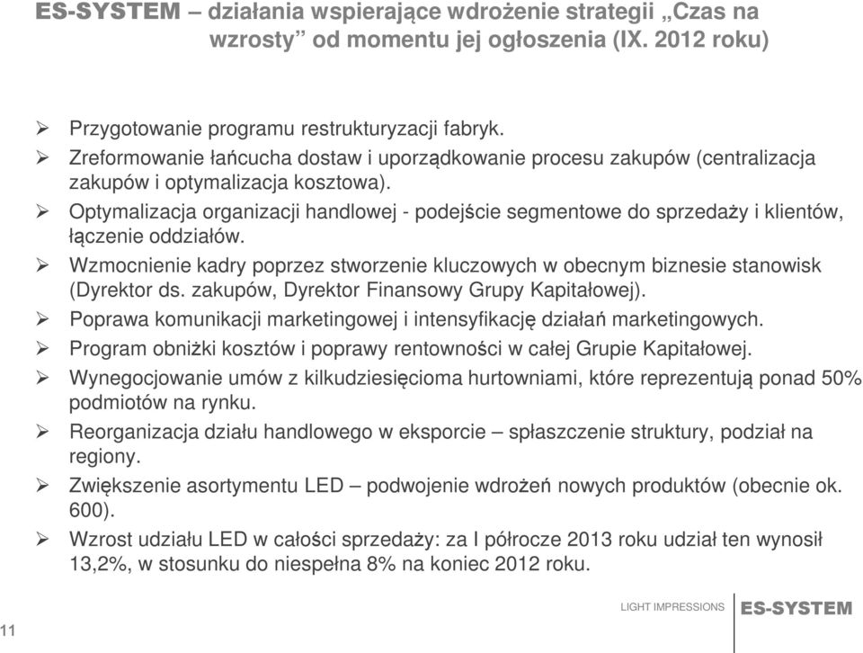 Optymalizacja organizacji handlowej - podejście segmentowe do sprzedaży i klientów, łączenie oddziałów. Wzmocnienie kadry poprzez stworzenie kluczowych w obecnym biznesie stanowisk (Dyrektor ds.