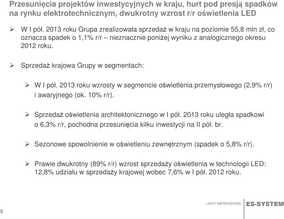 Sprzedaż krajowa Grupy w segmentach: W I pół. 2013 roku wzrosty w segmencie oświetlenia przemysłowego (2,9% r/r) i awaryjnego (ok. 10% r/r). Sprzedaż oświetlenia architektonicznego w I pół.