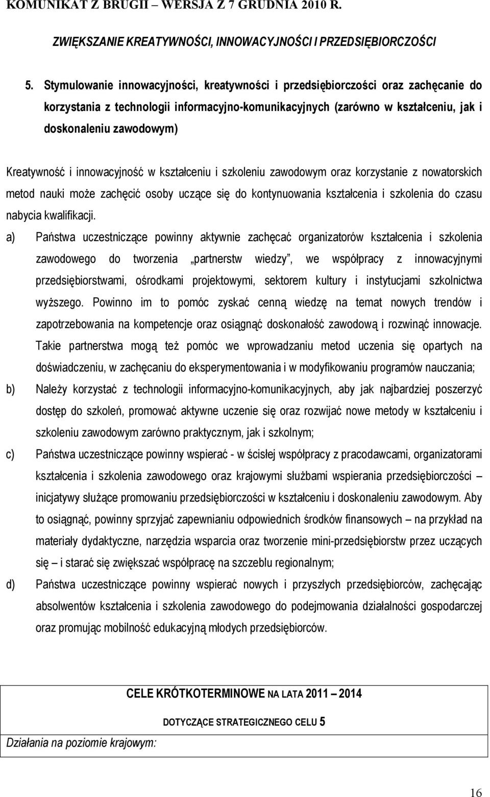 Kreatywność i innowacyjność w kształceniu i szkoleniu zawodowym oraz korzystanie z nowatorskich metod nauki może zachęcić osoby uczące się do kontynuowania kształcenia i szkolenia do czasu nabycia