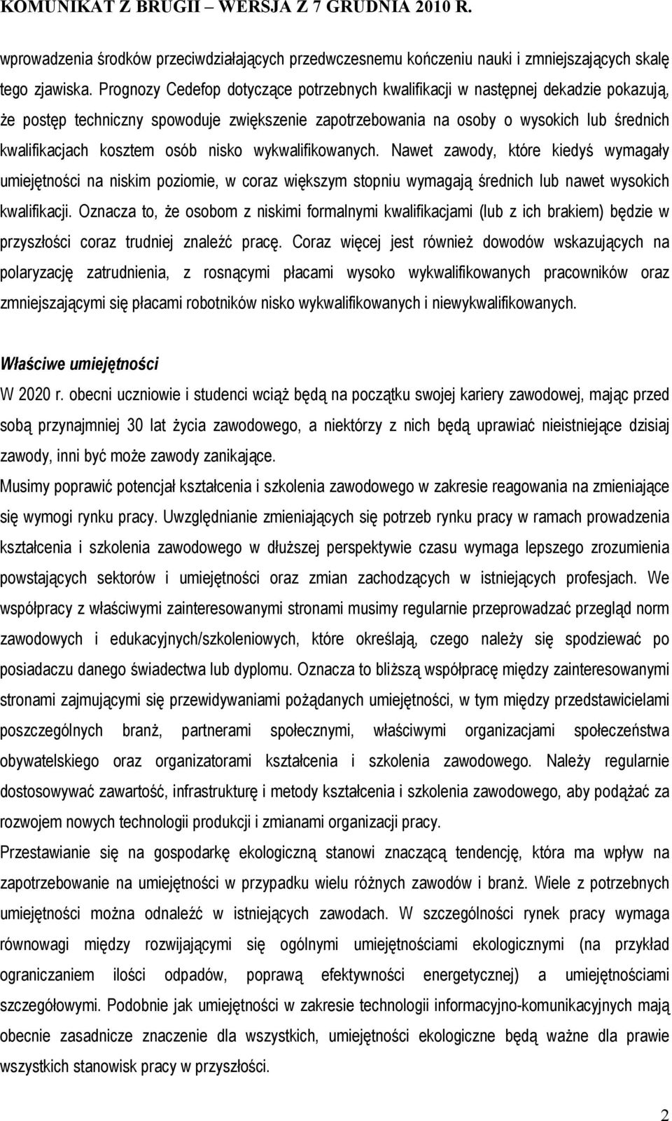 osób nisko wykwalifikowanych. Nawet zawody, które kiedyś wymagały umiejętności na niskim poziomie, w coraz większym stopniu wymagają średnich lub nawet wysokich kwalifikacji.