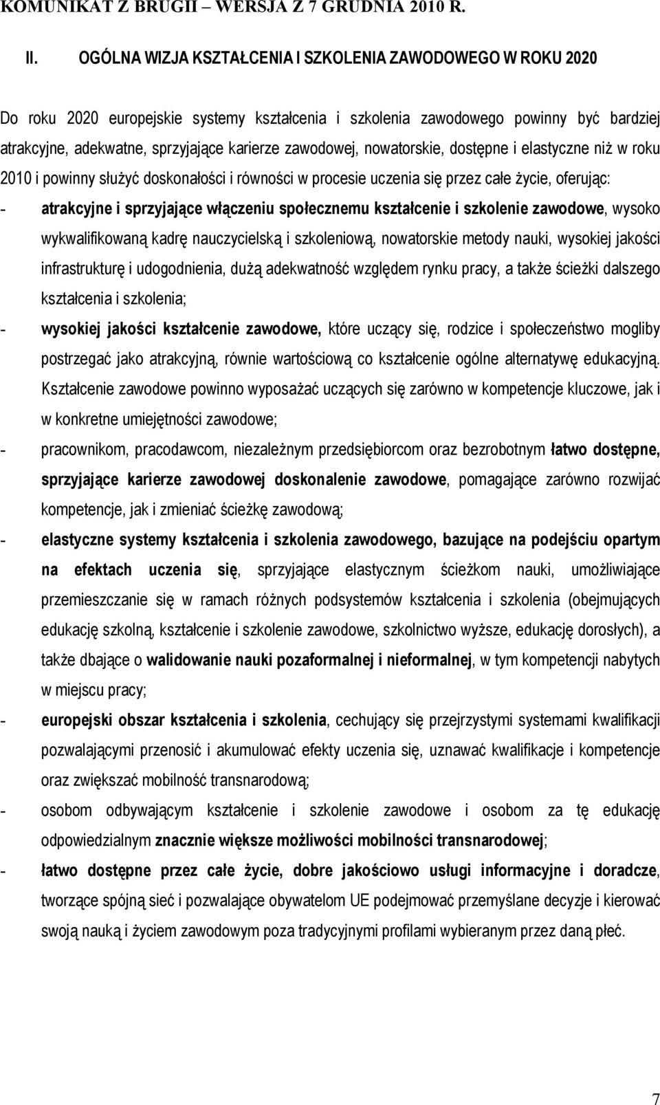społecznemu kształcenie i szkolenie zawodowe, wysoko wykwalifikowaną kadrę nauczycielską i szkoleniową, nowatorskie metody nauki, wysokiej jakości infrastrukturę i udogodnienia, dużą adekwatność