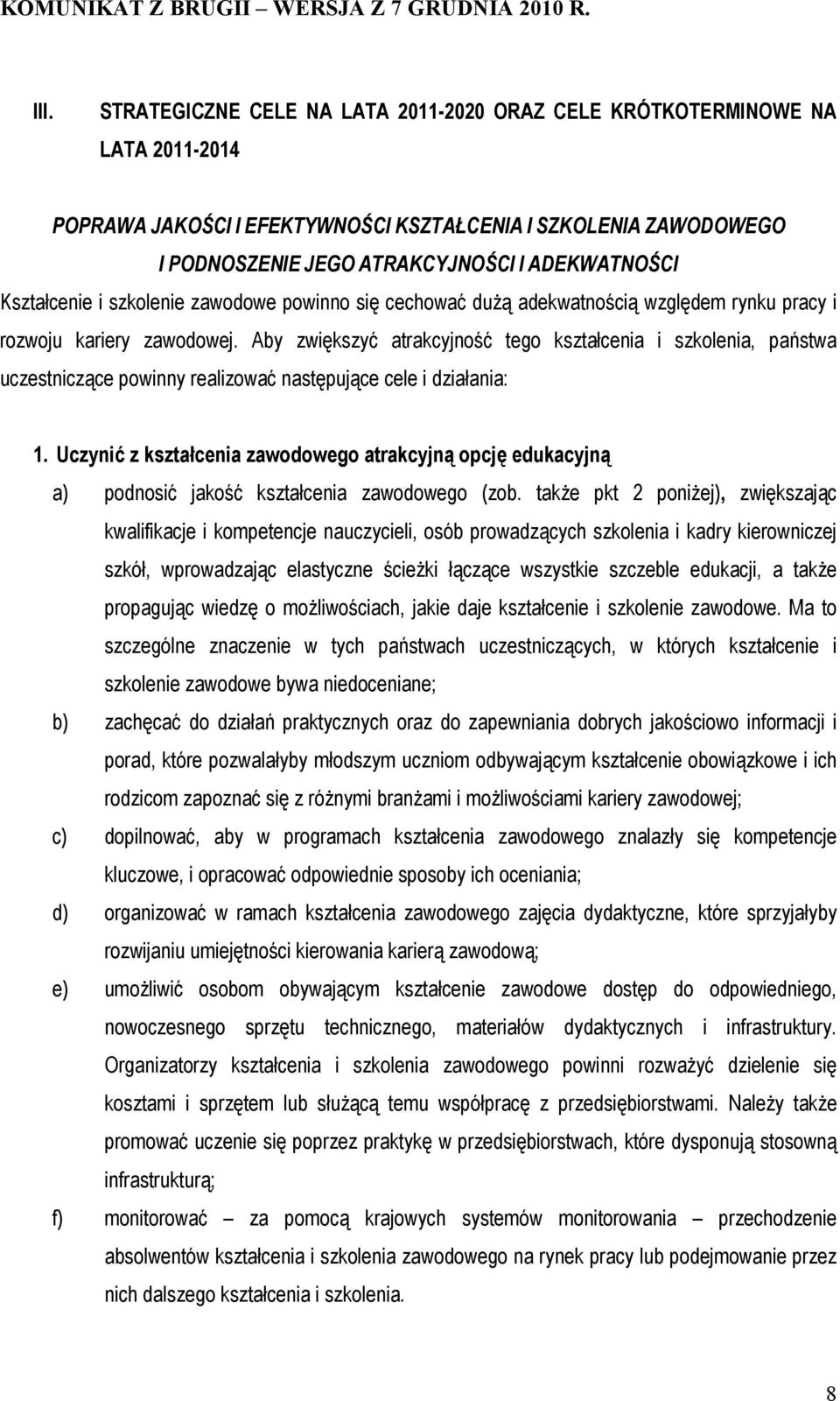 Aby zwiększyć atrakcyjność tego kształcenia i szkolenia, państwa uczestniczące powinny realizować następujące cele i działania: 1.