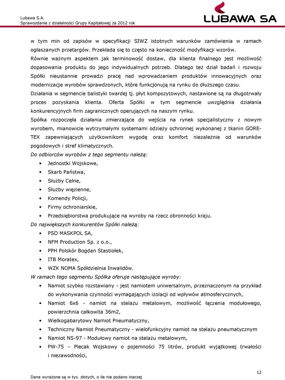 Dlatego też dział badań i rozwoju Spółki nieustannie prowadzi pracę nad wprowadzaniem produktów innowacyjnych oraz modernizacje wyrobów sprawdzonych, które funkcjonują na rynku do dłuższego czasu.