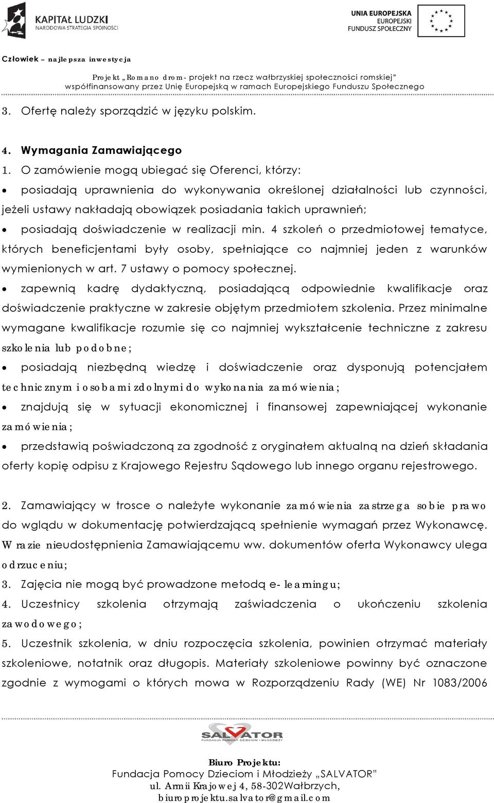 doświadczenie w realizacji min. 4 szkoleń o przedmiotowej tematyce, których beneficjentami były osoby, spełniające co najmniej jeden z warunków wymienionych w art. 7 ustawy o pomocy społecznej.