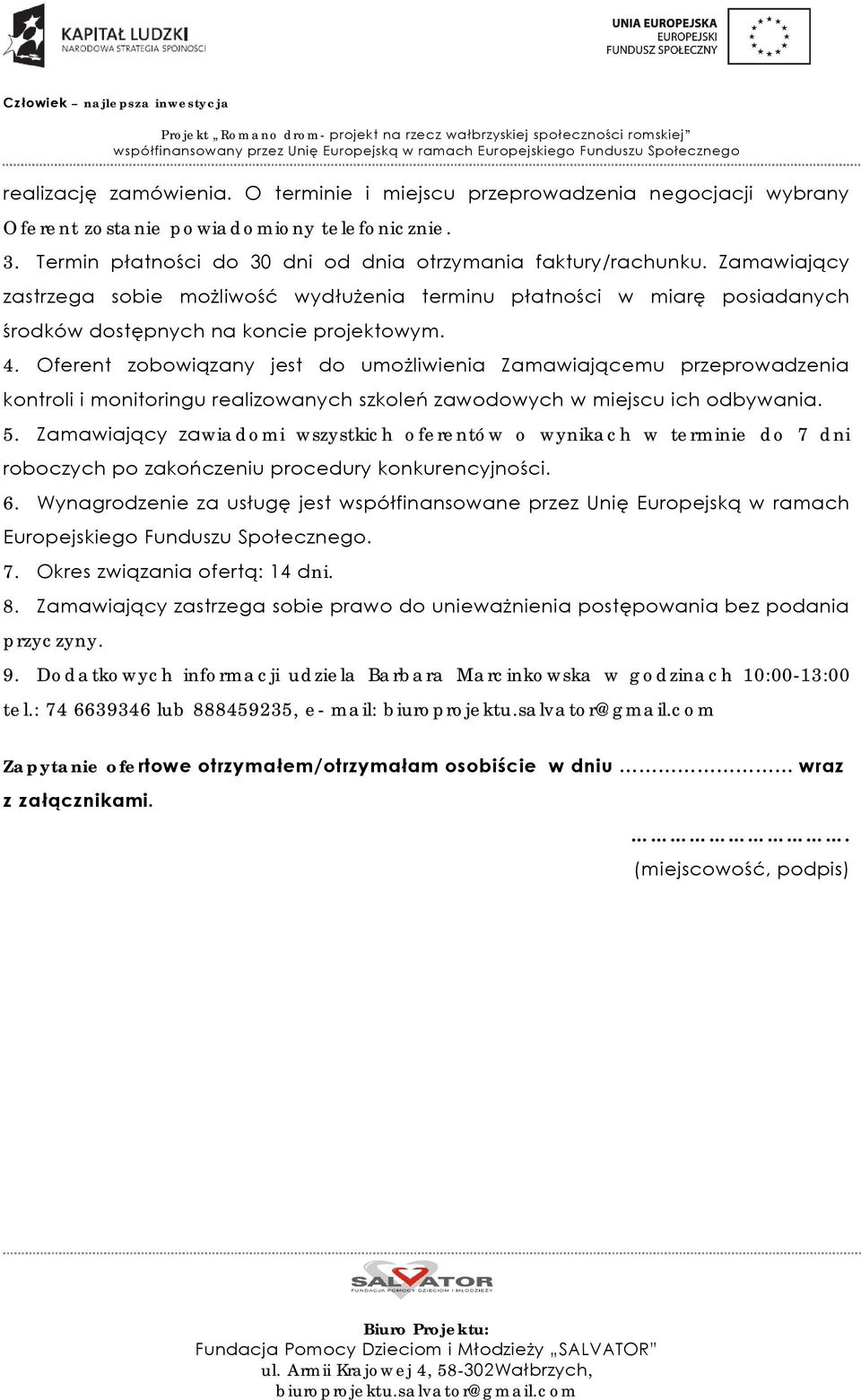 Oferent zobowiązany jest do umożliwienia Zamawiającemu przeprowadzenia kontroli i monitoringu realizowanych szkoleń zawodowych w miejscu ich odbywania. 5.