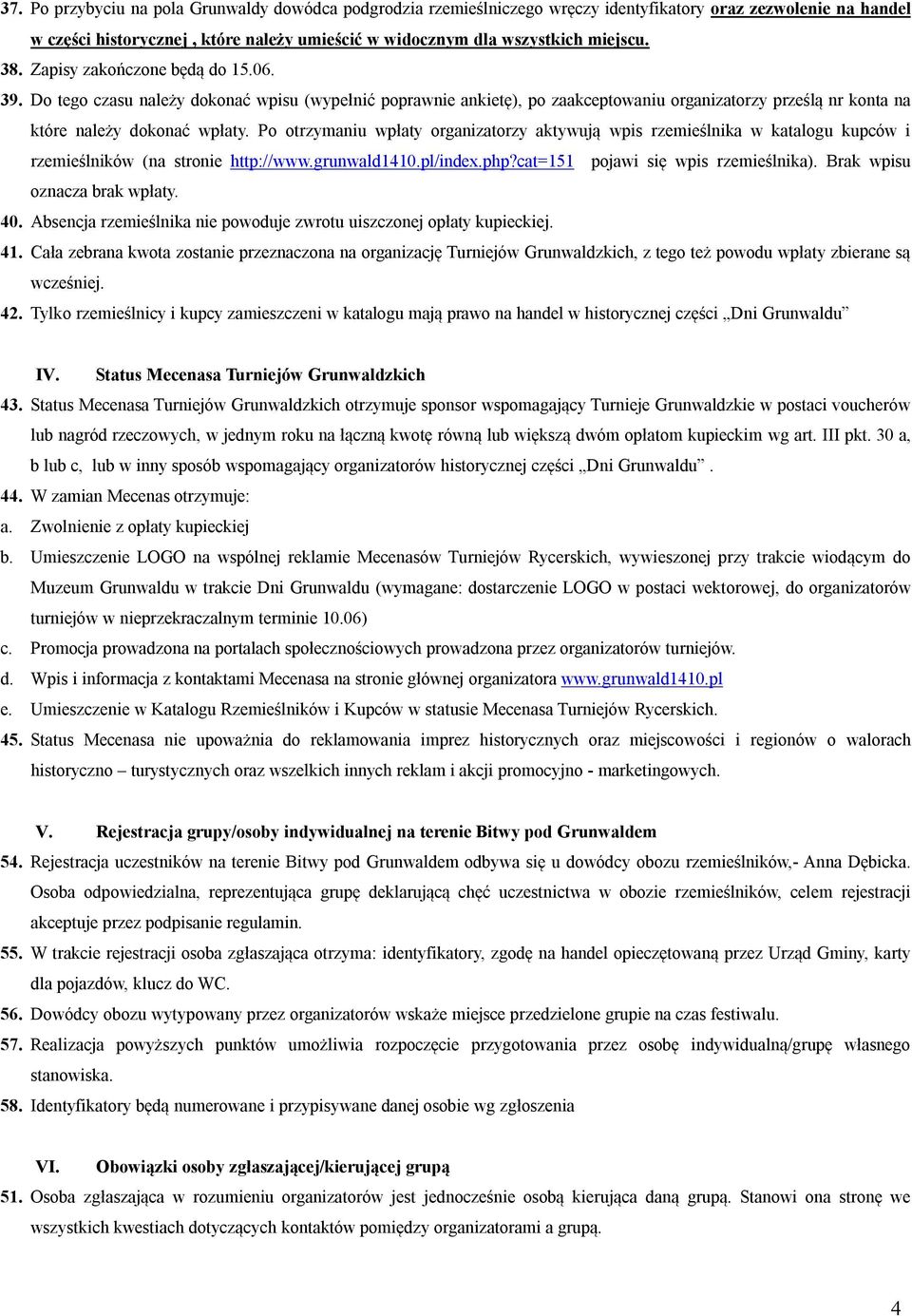 Po otrzymaniu wpłaty organizatorzy aktywują wpis rzemieślnika w katalogu kupców i rzemieślników (na stronie http://www.grunwald1410.pl/index.php?cat=151 pojawi się wpis rzemieślnika).