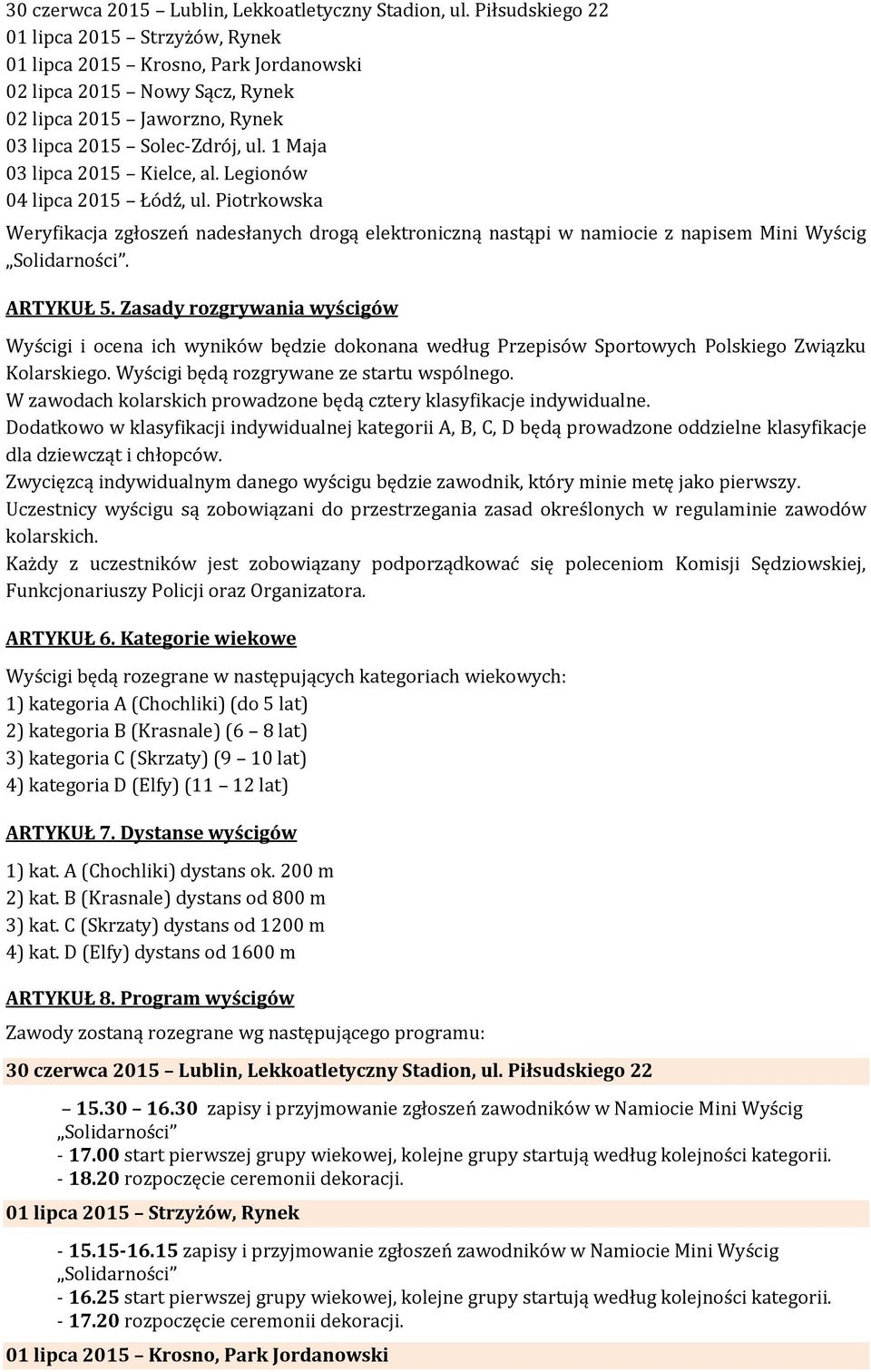 W zawodach kolarskich prowadzone będą cztery klasyfikacje indywidualne. Dodatkowo w klasyfikacji indywidualnej kategorii A, B, C, D będą prowadzone oddzielne klasyfikacje dla dziewcząt i chłopców.