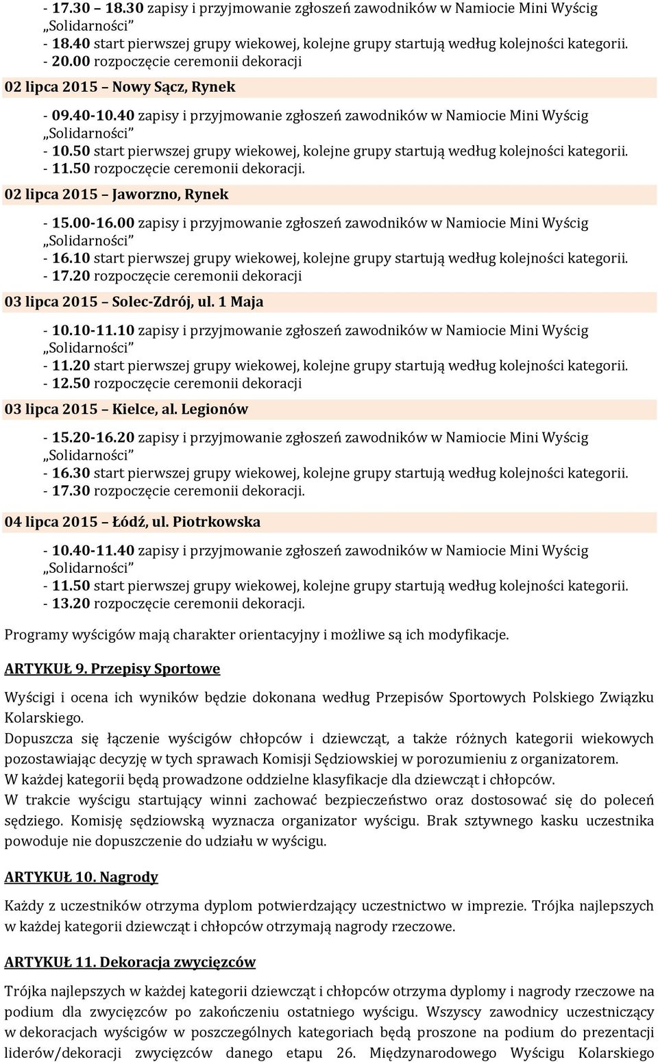 50 start pierwszej grupy wiekowej, kolejne grupy startują według kolejności kategorii. - 11.50 rozpoczęcie ceremonii dekoracji. - 15.00-16.