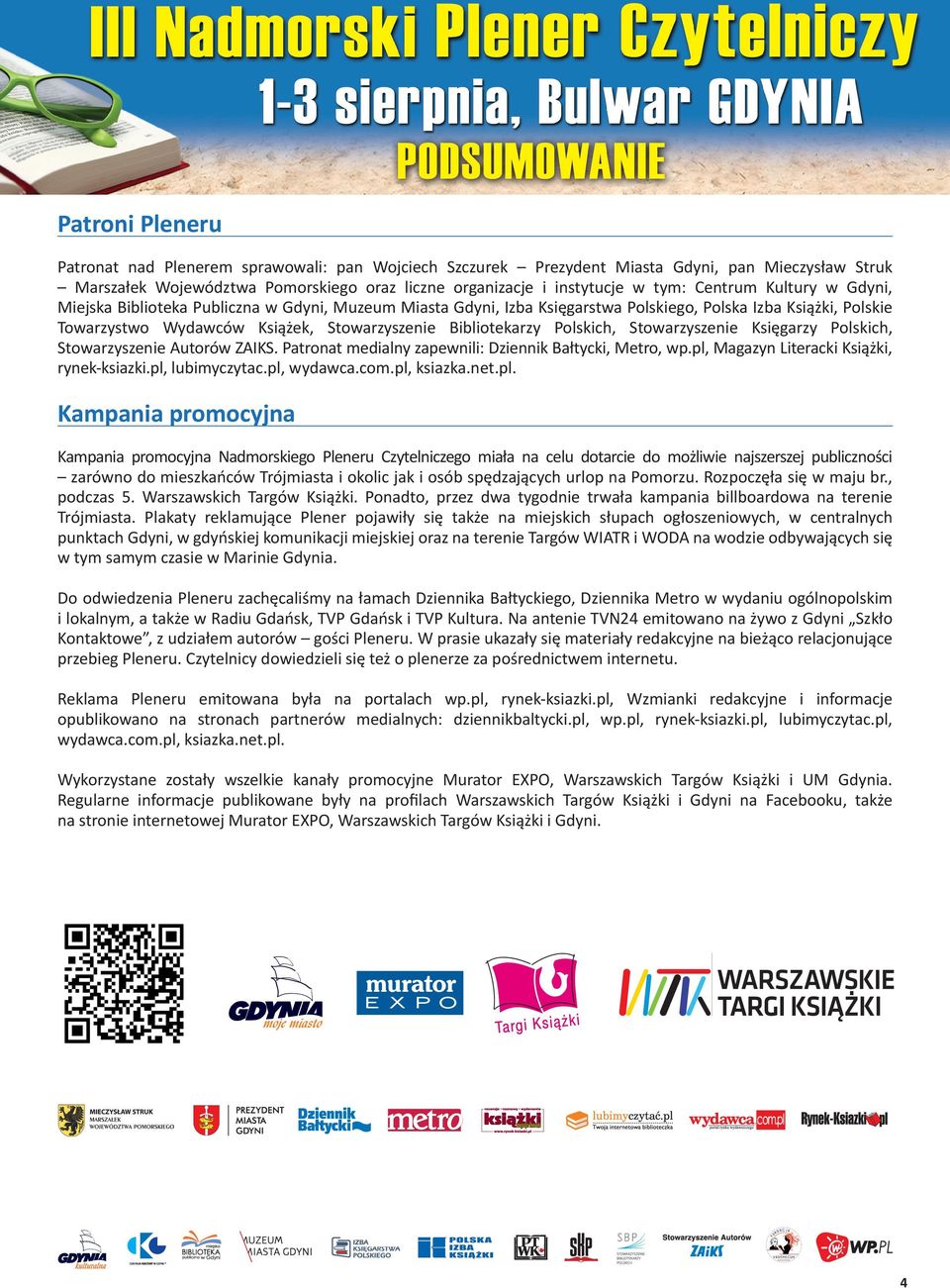 Polskich, Stowarzyszenie Księgarzy Polskich, Stowarzyszenie Autorów ZAIKS. Patronat medialny zapewnili: Dziennik Bałtycki, Metro, wp.pl, Magazyn Literacki Książki, rynek-ksiazki.pl, lubimyczytac.