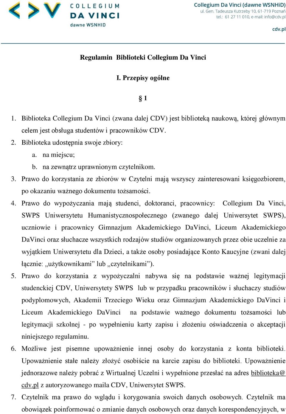 Prawo do korzystania ze zbiorów w Czytelni mają wszyscy zainteresowani księgozbiorem, po okazaniu ważnego dokumentu tożsamości. 4.