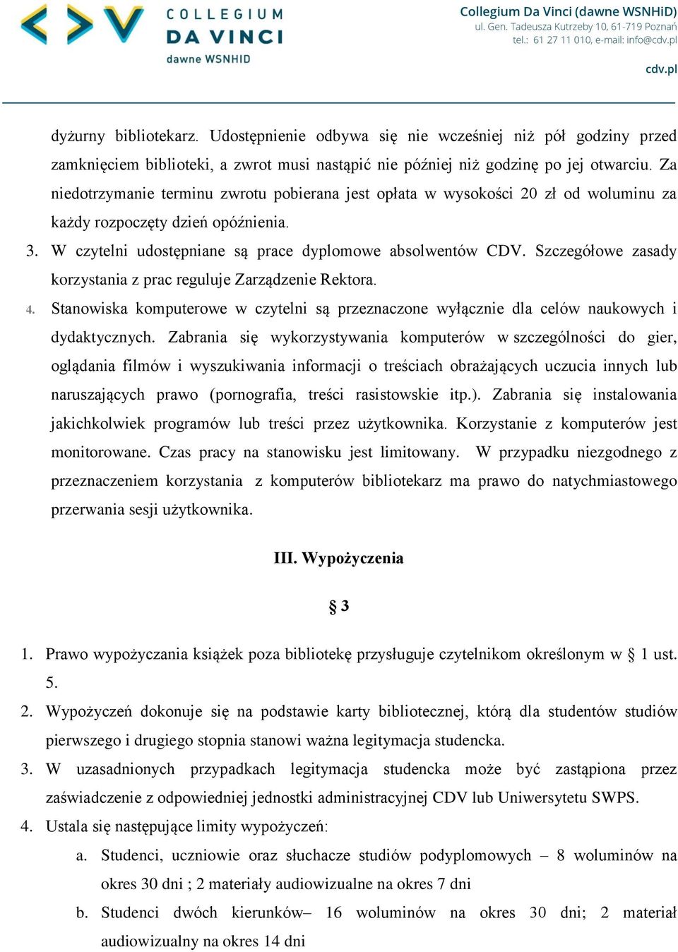 Szczegółowe zasady korzystania z prac reguluje Zarządzenie Rektora. 4. Stanowiska komputerowe w czytelni są przeznaczone wyłącznie dla celów naukowych i dydaktycznych.