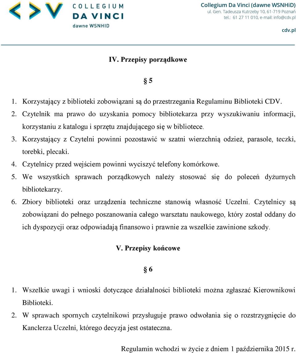 Korzystający z Czytelni powinni pozostawić w szatni wierzchnią odzież, parasole, teczki, torebki, plecaki. 4. Czytelnicy przed wejściem powinni wyciszyć telefony komórkowe. 5.