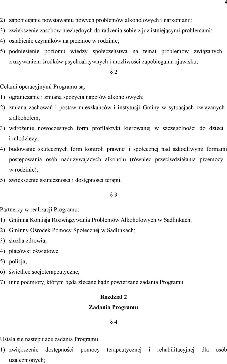 ograniczanie i zmiana spożycia napojów alkoholowych; 2) zmiana zachowań i postaw mieszkańców i instytucji Gminy w sytuacjach związanych z alkoholem; 3) wdrożenie nowoczesnych form profilaktyki
