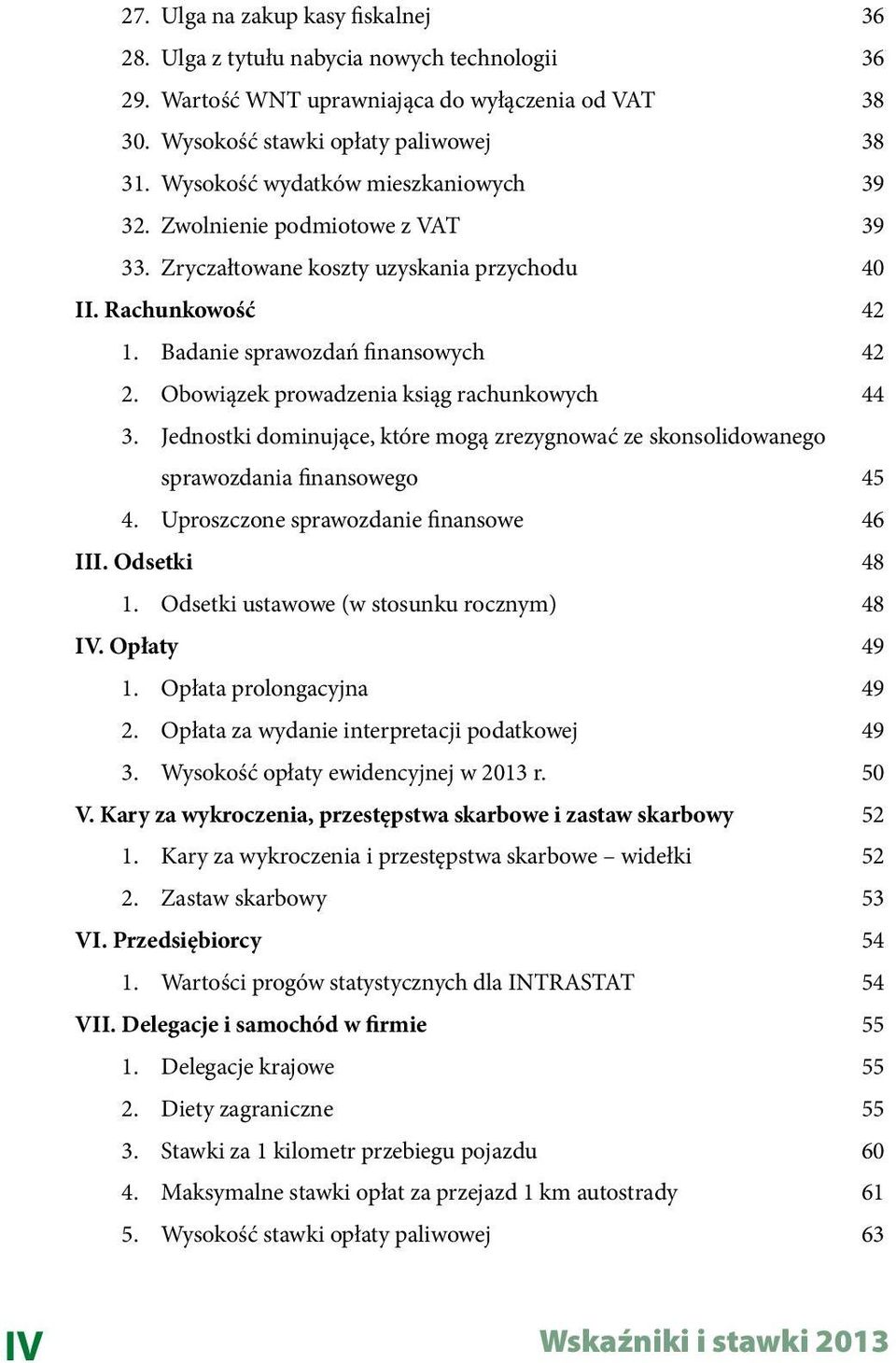 Obowiązek prowadzenia ksiąg rachunkowych 44 3. Jednostki dominujące, które mogą zrezygnować ze skonsolidowanego sprawozdania finansowego 45 4. Uproszczone sprawozdanie finansowe 46 III. Odsetki 48 1.