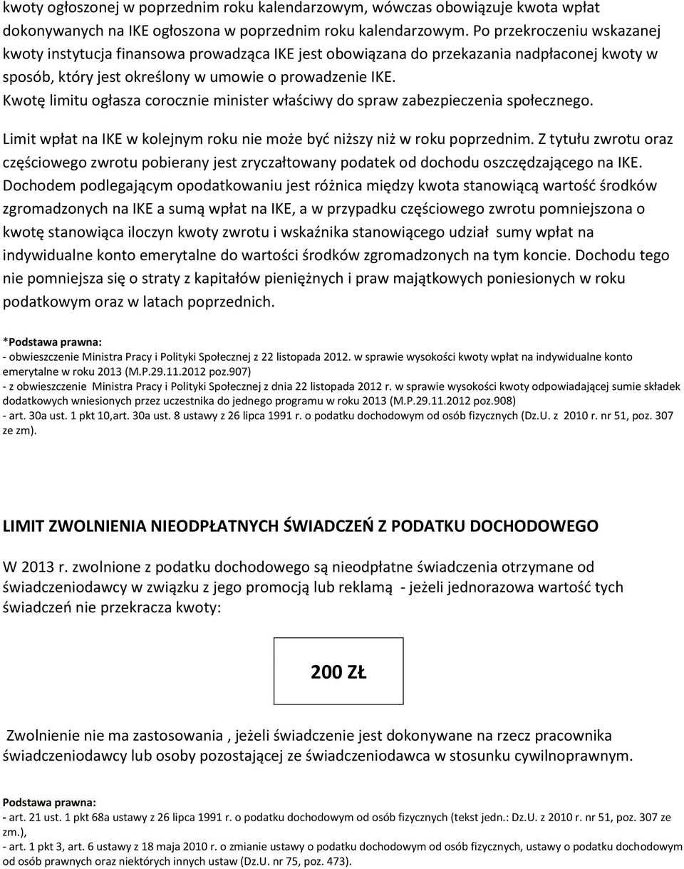 Kwotę limitu ogłasza corocznie minister właściwy do spraw zabezpieczenia społecznego. Limit wpłat na IKE w kolejnym roku nie może być niższy niż w roku poprzednim.