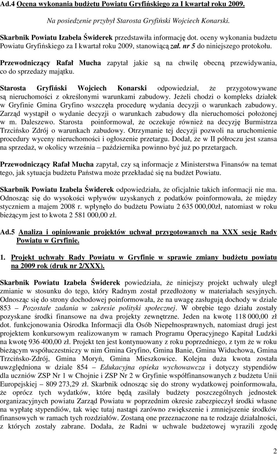 Przewodniczący Rafał Mucha zapytał jakie są na chwilę obecną przewidywania, co do sprzedaŝy majątku.