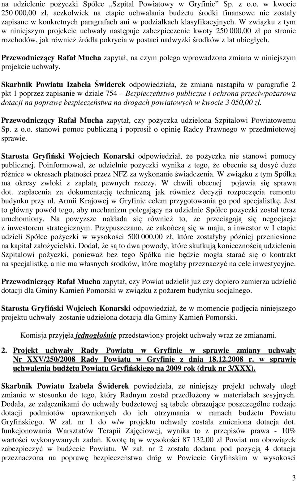 Przewodniczący Rafał Mucha zapytał, na czym polega wprowadzona zmiana w niniejszym projekcie uchwały.