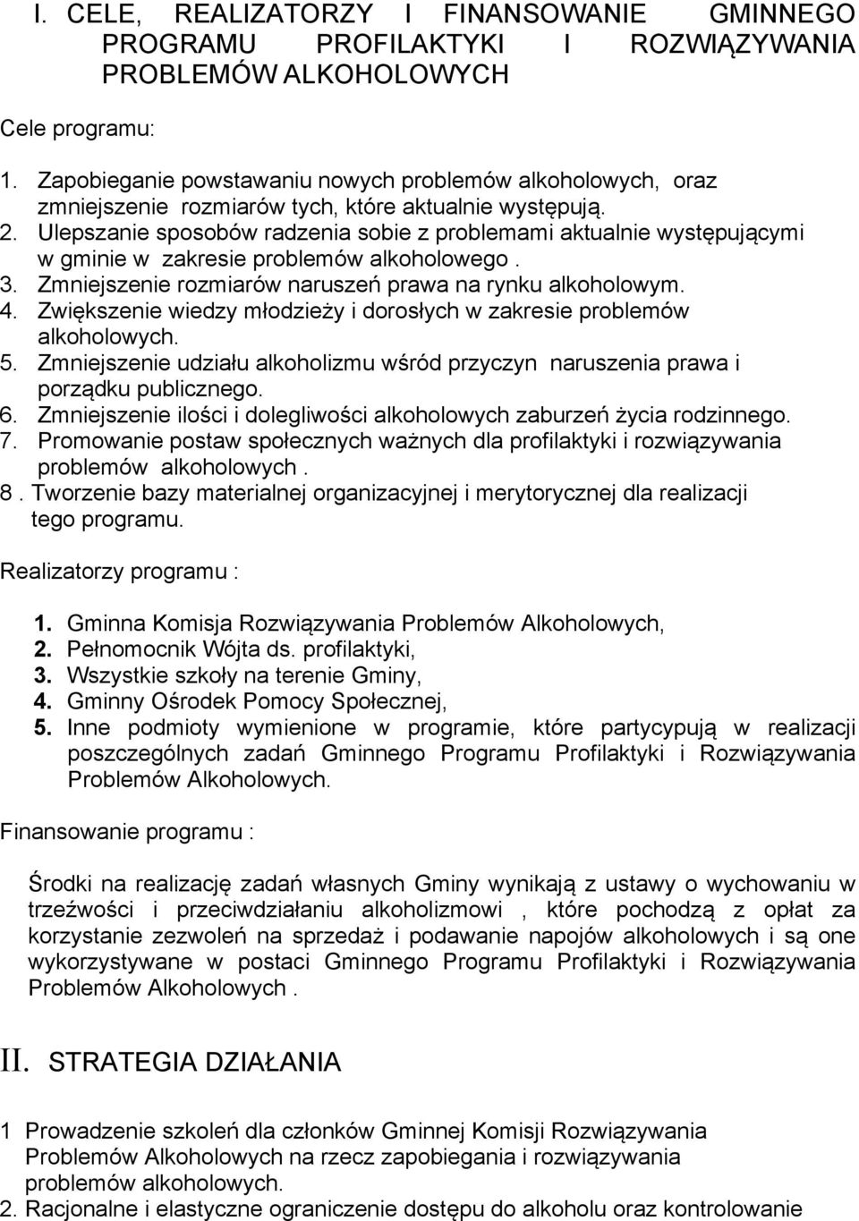 Ulepszanie sposobów radzenia sobie z problemami aktualnie występującymi w gminie w zakresie problemów alkoholowego. 3. Zmniejszenie rozmiarów naruszeń prawa na rynku alkoholowym. 4.