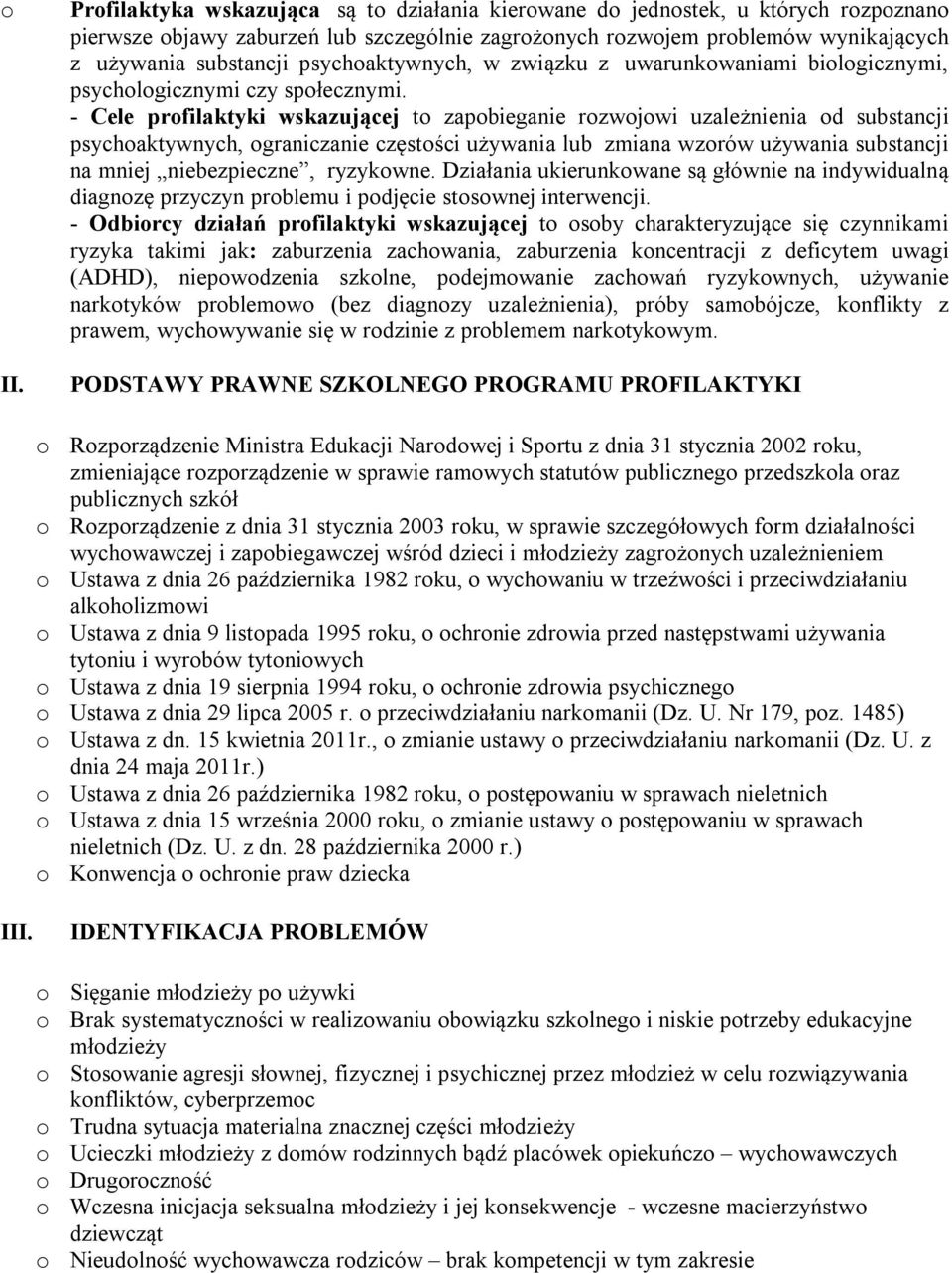 - Cele profilaktyki wskazującej to zapobieganie rozwojowi uzależnienia od substancji psychoaktywnych, ograniczanie częstości używania lub zmiana wzorów używania substancji na mniej niebezpieczne,