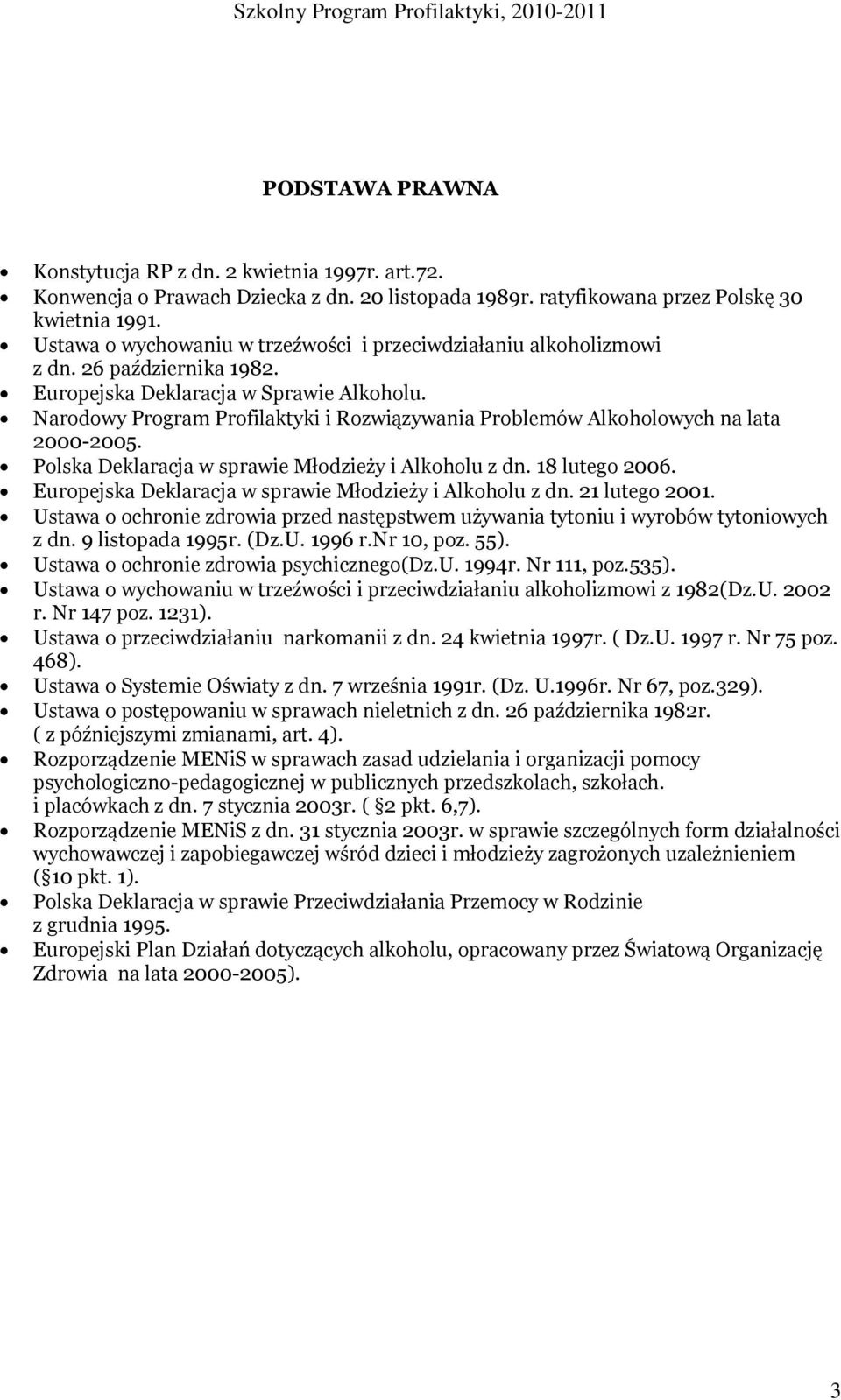 Narodowy Program Profilaktyki i Rozwiązywania Problemów Alkoholowych na lata 2000-2005. Polska Deklaracja w sprawie Młodzieży i Alkoholu z dn. 18 lutego 2006.