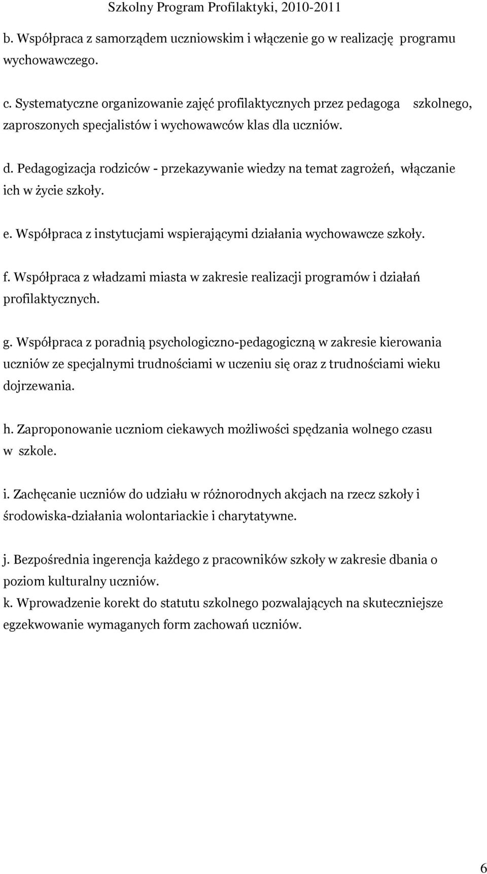 a uczniów. d. Pedagogizacja rodziców - przekazywanie wiedzy na temat zagrożeń, włączanie ich w życie szkoły. e. Współpraca z instytucjami wspierającymi działania wychowawcze szkoły. f.
