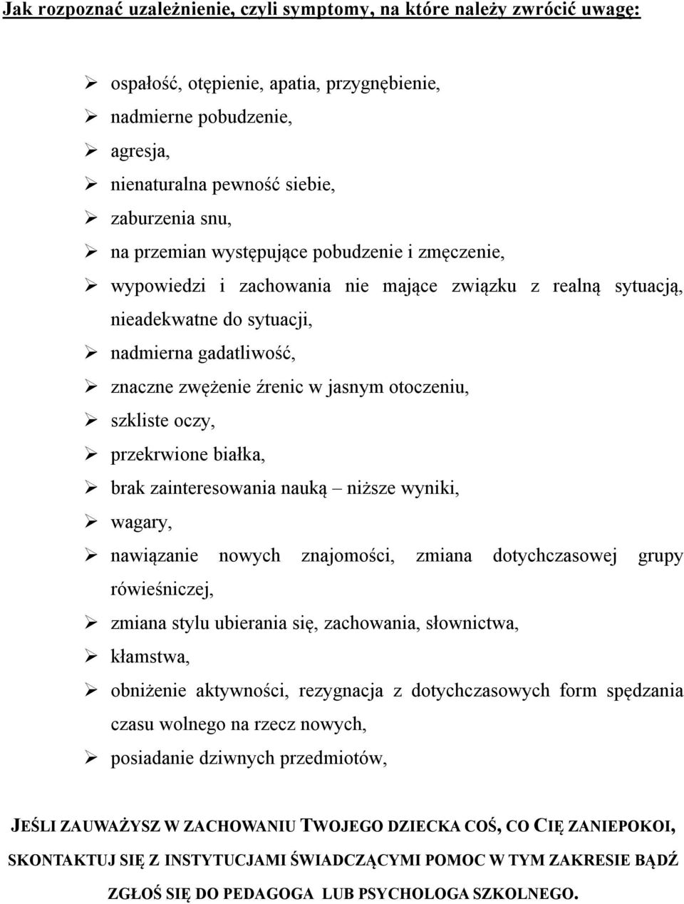 szkliste oczy, przekrwione białka, brak zainteresowania nauką niższe wyniki, wagary, nawiązanie nowych znajomości, zmiana dotychczasowej grupy rówieśniczej, zmiana stylu ubierania się, zachowania,