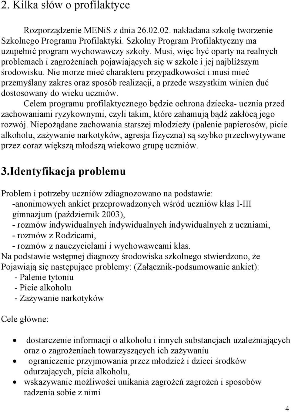 Nie morze mieć charakteru przypadkowości i musi mieć przemyślany zakres oraz sposób realizacji, a przede wszystkim winien duć dostosowany do wieku uczniów.