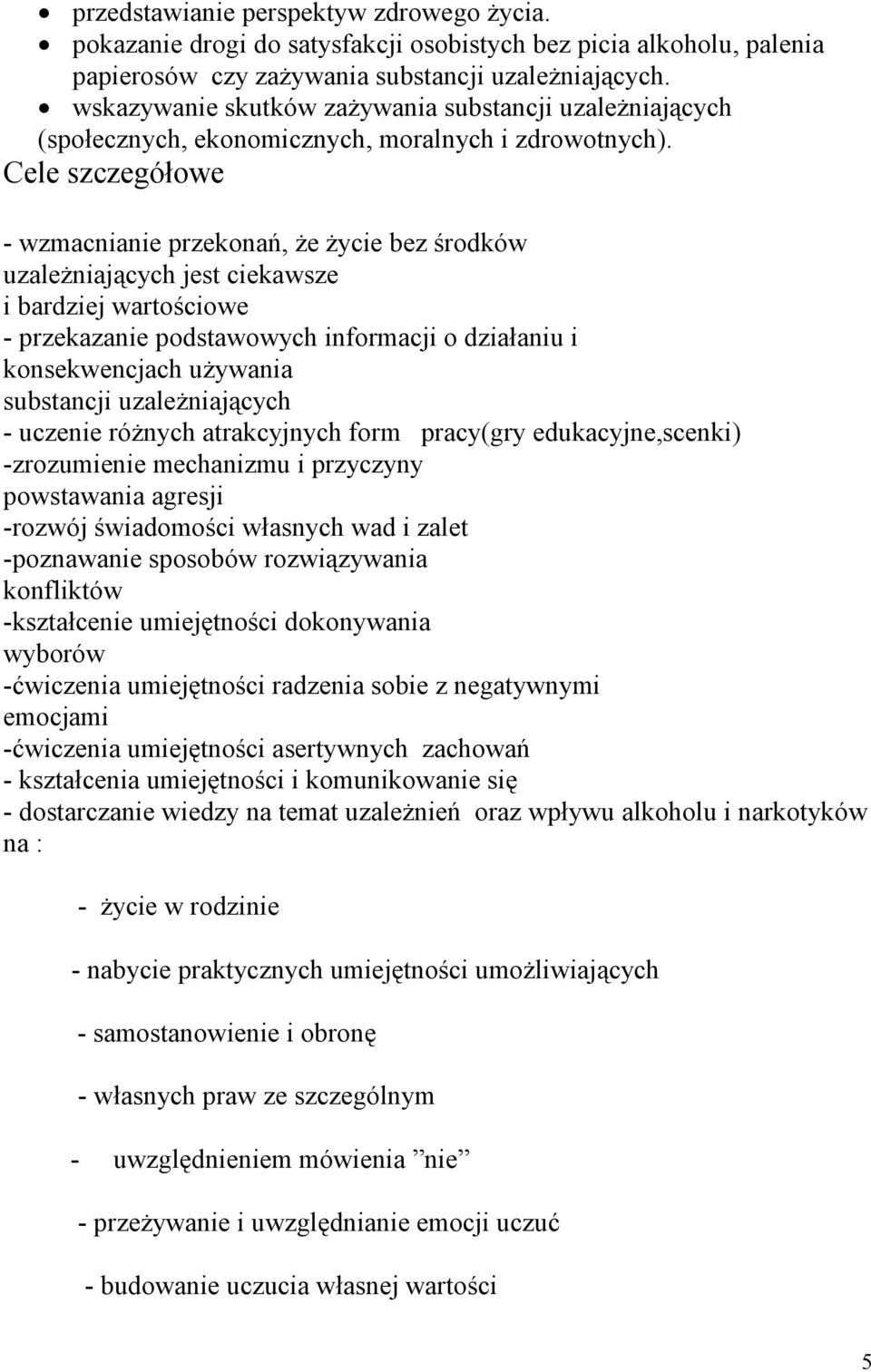 Cele szczegółowe - wzmacnianie przekonań, że życie bez środków uzależniających jest ciekawsze i bardziej wartościowe - przekazanie podstawowych informacji o działaniu i konsekwencjach używania