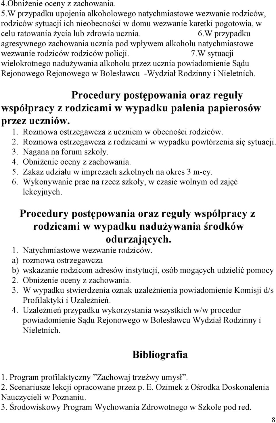 W przypadku agresywnego zachowania ucznia pod wpływem alkoholu natychmiastowe wezwanie rodziców rodziców policji. 7.