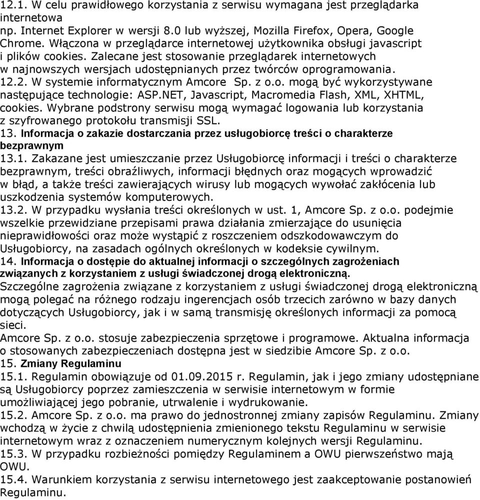 Zalecane jest stosowanie przeglądarek internetowych w najnowszych wersjach udostępnianych przez twórców oprogramowania. 12.2. W systemie informatycznym Amcore Sp. z o.o. mogą być wykorzystywane następujące technologie: ASP.