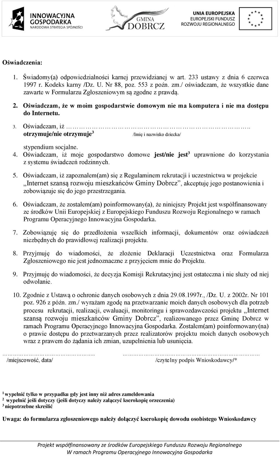 . otrzymuje/nie otrzymuje 3 /Imię i nazwisko dziecka/ stypendium socjalne. 4. Oświadczam, iż moje gospodarstwo domowe jest/nie jest 3 uprawnione do korzystania z systemu świadczeń rodzinnych. 5.