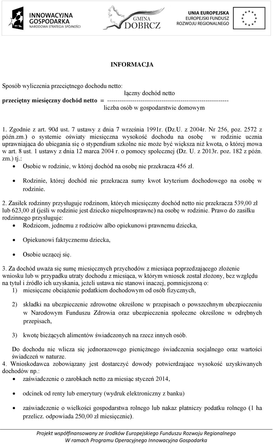 ) o systemie oświaty miesięczna wysokość dochodu na osobę w rodzinie ucznia uprawniająca do ubiegania się o stypendium szkolne nie może być większa niż kwota, o której mowa w art. 8 ust.