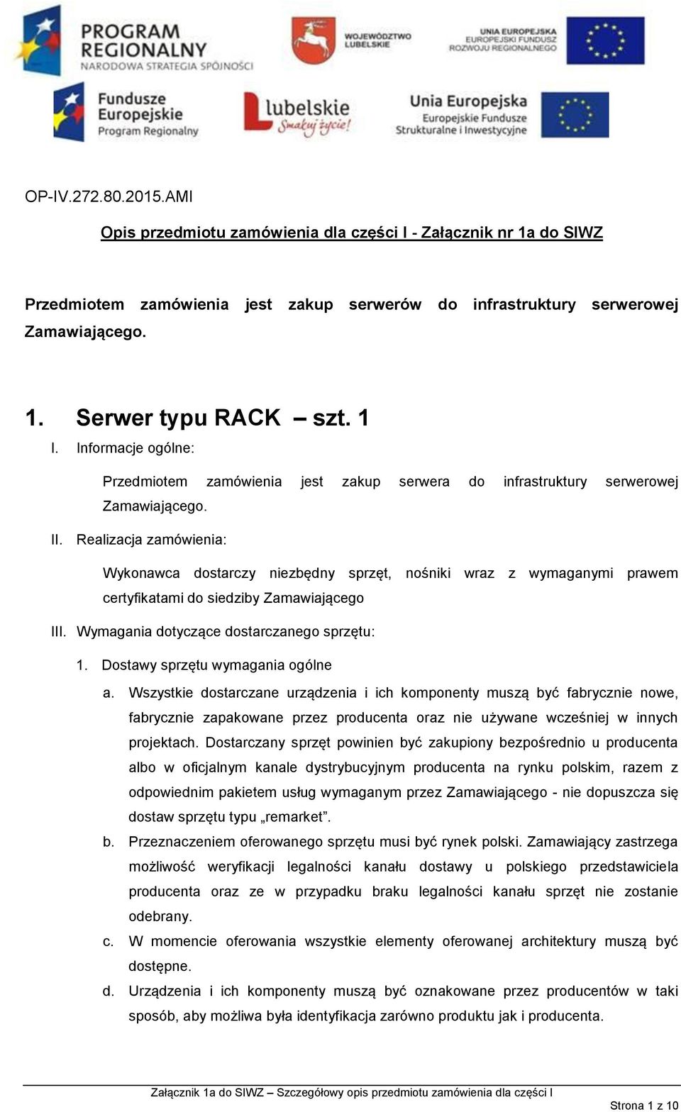 Realizacja zamówienia: Wykonawca dostarczy niezbędny sprzęt, nośniki wraz z wymaganymi prawem certyfikatami do siedziby Zamawiającego III. Wymagania dotyczące dostarczanego sprzętu: 1.