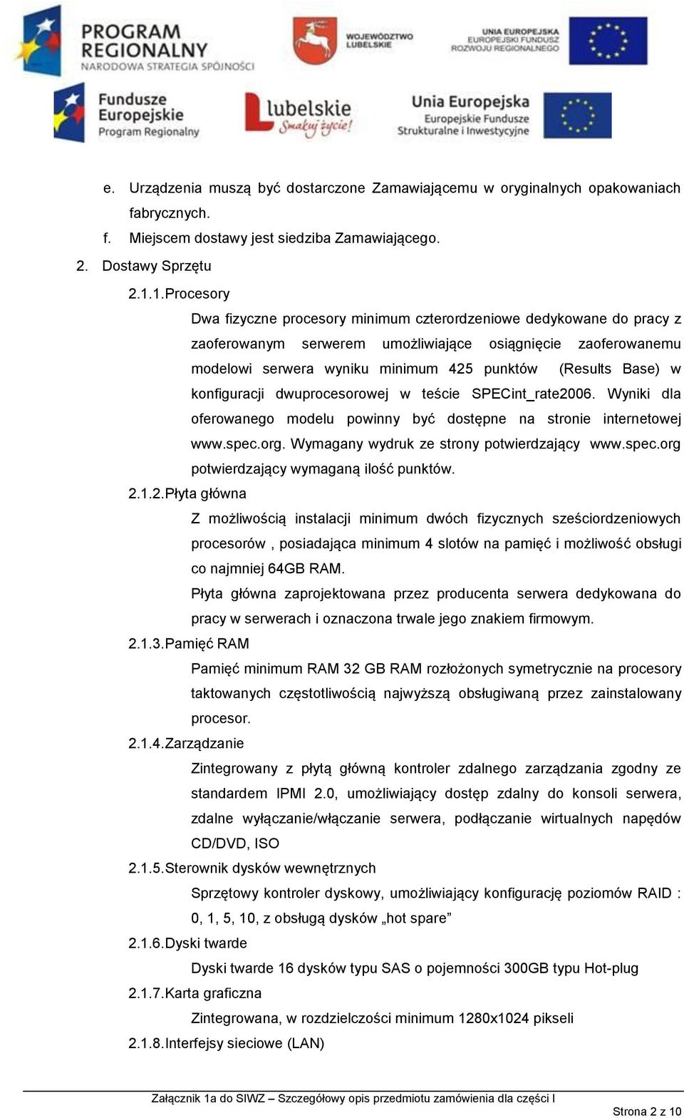 Base) w konfiguracji dwuprocesorowej w teście SPECint_rate2006. Wyniki dla oferowanego modelu powinny być dostępne na stronie internetowej www.spec.org. Wymagany wydruk ze strony potwierdzający www.