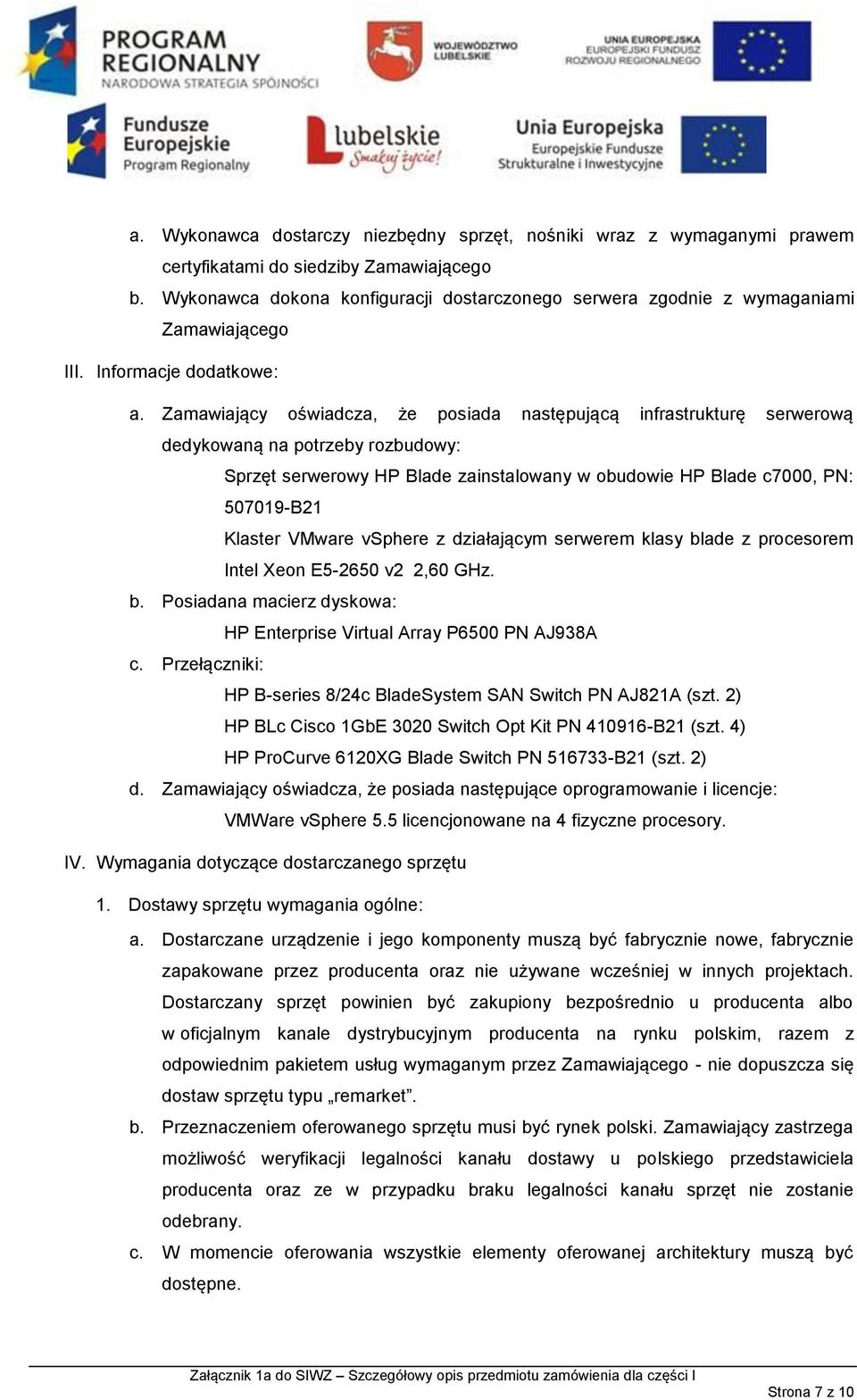 Zamawiający oświadcza, że posiada następującą infrastrukturę serwerową dedykowaną na potrzeby rozbudowy: Sprzęt serwerowy HP Blade zainstalowany w obudowie HP Blade c7000, PN: 507019-B21 Klaster