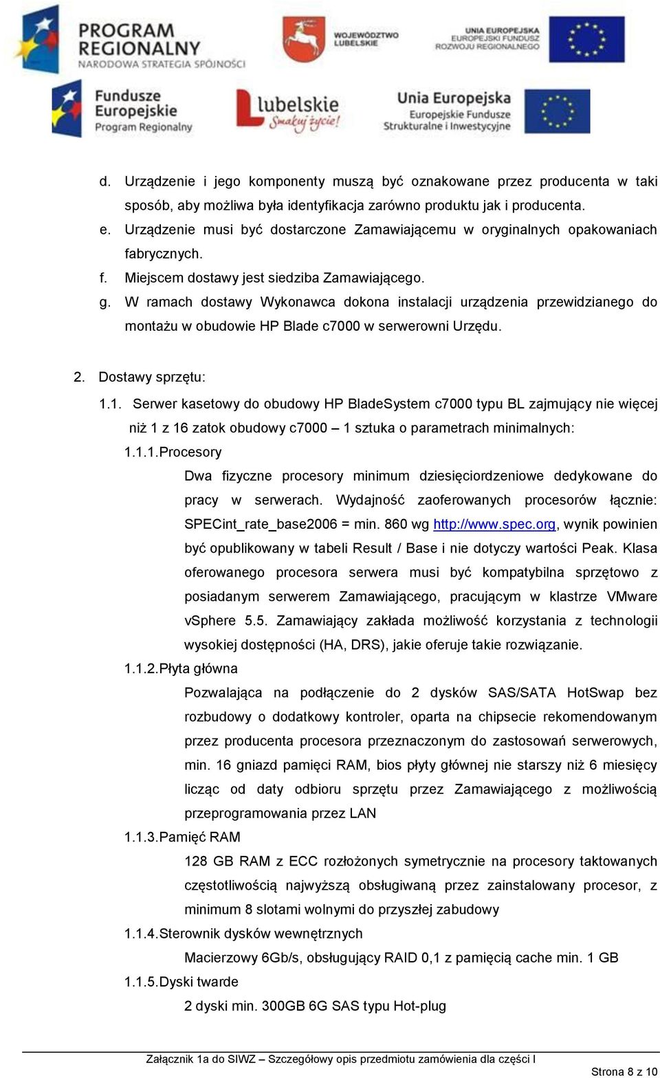 W ramach dostawy Wykonawca dokona instalacji urządzenia przewidzianego do montażu w obudowie HP Blade c7000 w serwerowni Urzędu. 2. Dostawy sprzętu: 1.