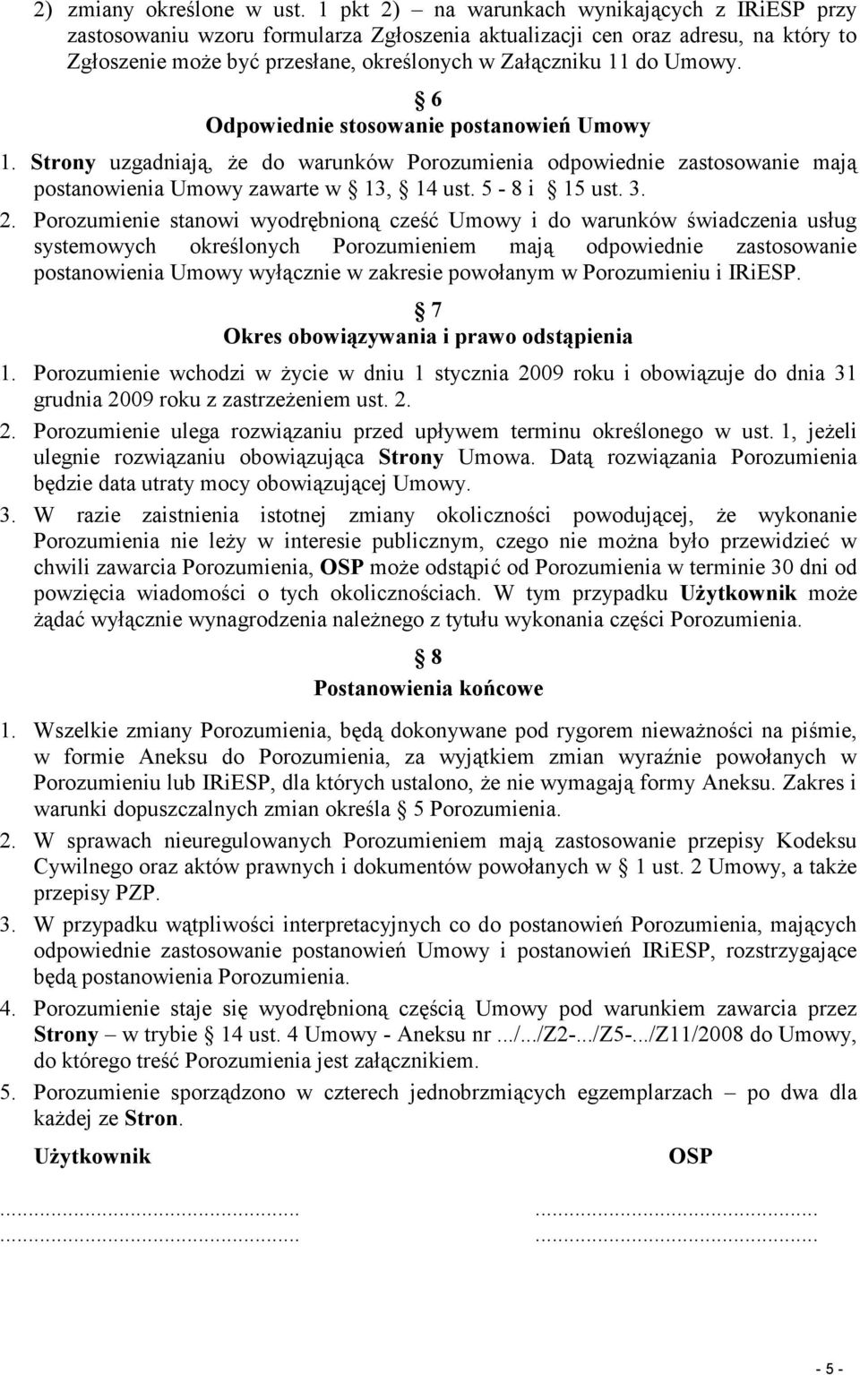 6 Odpowiednie stosowanie postanowień Umowy. Strony uzgadniają, że do warunków Porozumienia odpowiednie zastosowanie mają postanowienia Umowy zawarte w, ust. 5-8 i 5 ust.