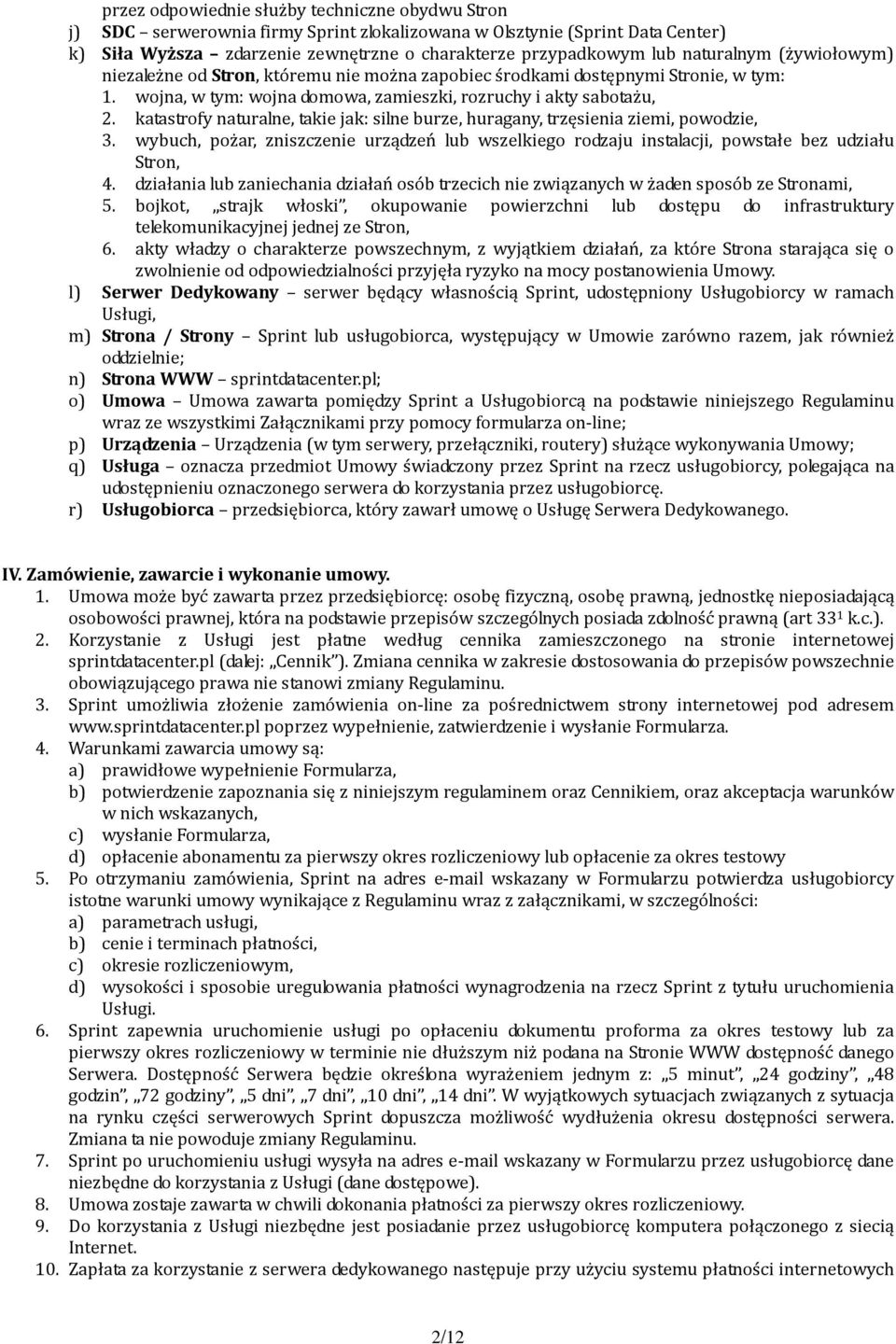 katastrofy naturalne, takie jak: silne burze, huragany, trzęsienia ziemi, powodzie, 3. wybuch, pożar, zniszczenie urządzeń lub wszelkiego rodzaju instalacji, powstałe bez udziału Stron, 4.