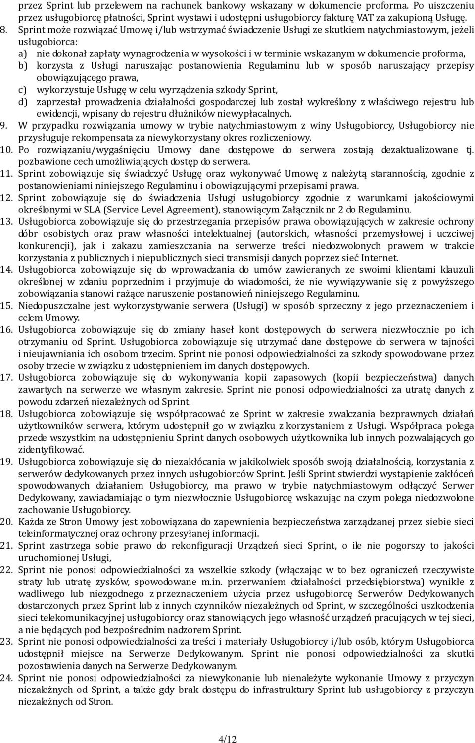 proforma, b) korzysta z Usługi naruszając postanowienia Regulaminu lub w sposób naruszający przepisy obowiązującego prawa, c) wykorzystuje Usługę w celu wyrządzenia szkody Sprint, d) zaprzestał