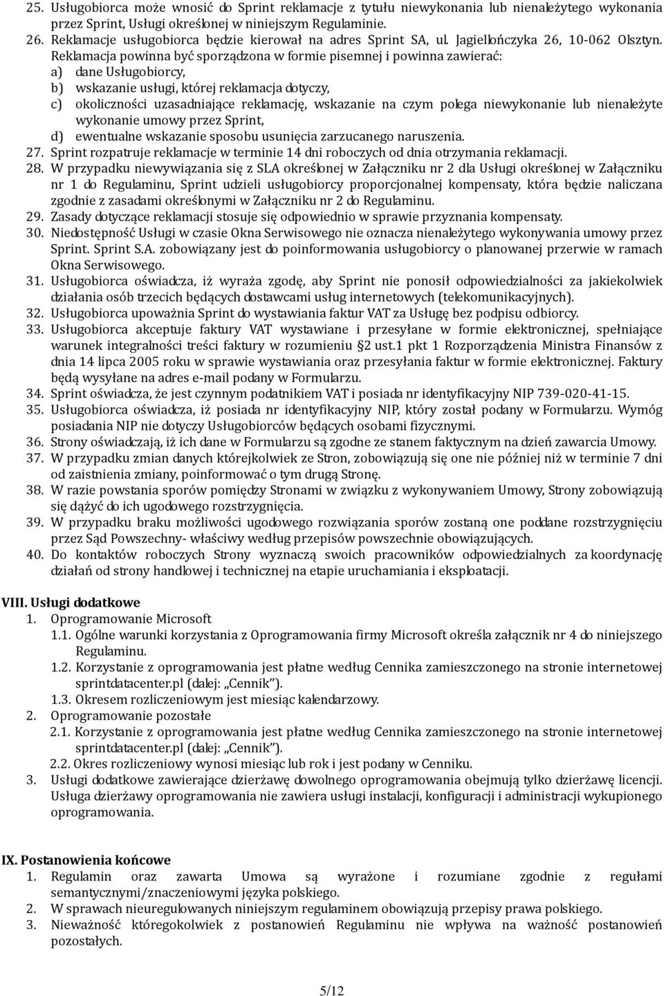 Reklamacja powinna być sporządzona w formie pisemnej i powinna zawierać: a) dane Usługobiorcy, b) wskazanie usługi, której reklamacja dotyczy, c) okoliczności uzasadniające reklamację, wskazanie na