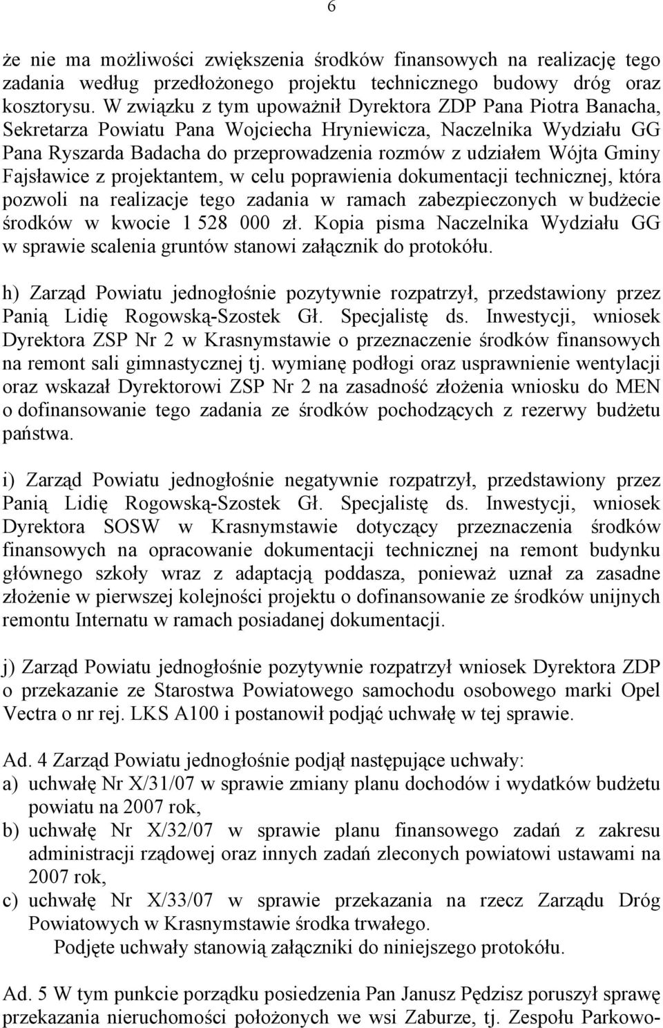 Gminy Fajsławice z projektantem, w celu poprawienia dokumentacji technicznej, która pozwoli na realizacje tego zadania w ramach zabezpieczonych w budżecie środków w kwocie 1 528 000 zł.