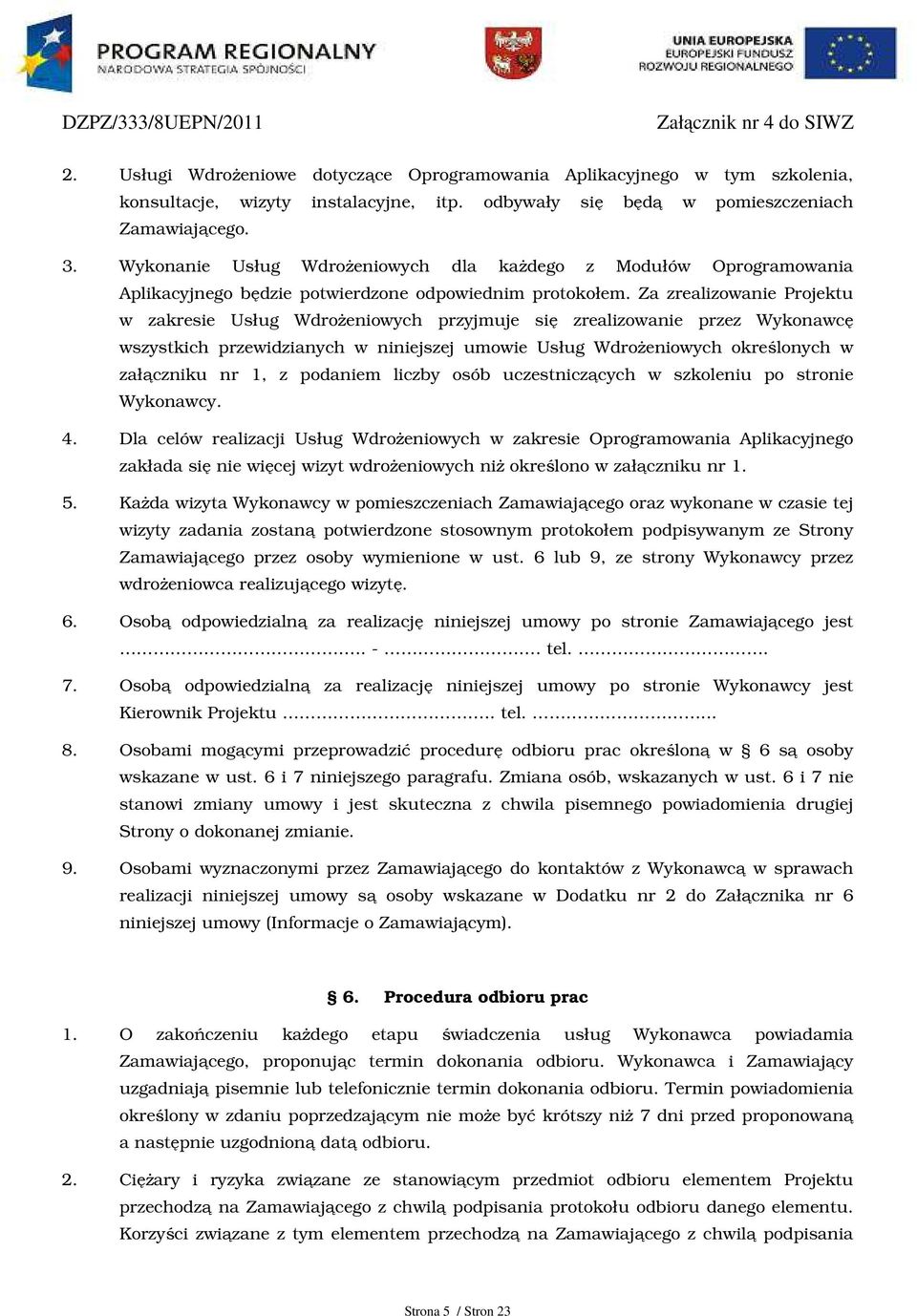 Za zrealizowanie Projektu w zakresie Usług Wdrożeniowych przyjmuje się zrealizowanie przez Wykonawcę wszystkich przewidzianych w niniejszej umowie Usług Wdrożeniowych określonych w załączniku nr 1, z
