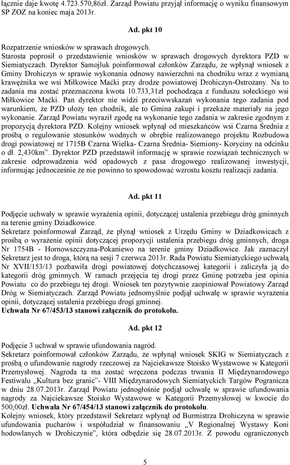 Dyrektor Samojluk poinformował członków Zarządu, że wpłynął wniosek z Gminy Drohiczyn w sprawie wykonania odnowy nawierzchni na chodniku wraz z wymianą krawężnika we wsi Miłkowice Maćki przy drodze