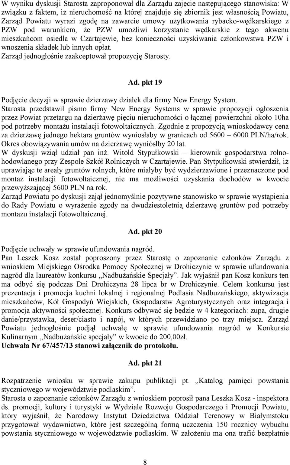 uzyskiwania członkowstwa PZW i wnoszenia składek lub innych opłat. Zarząd jednogłośnie zaakceptował propozycję Starosty. Ad.