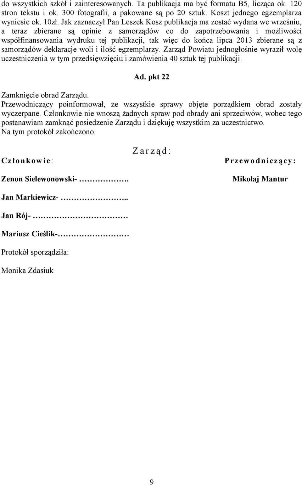 końca lipca 2013 zbierane są z samorządów deklaracje woli i ilość egzemplarzy. Zarząd Powiatu jednogłośnie wyraził wolę uczestniczenia w tym przedsięwzięciu i zamówienia 40 sztuk tej publikacji. Ad.