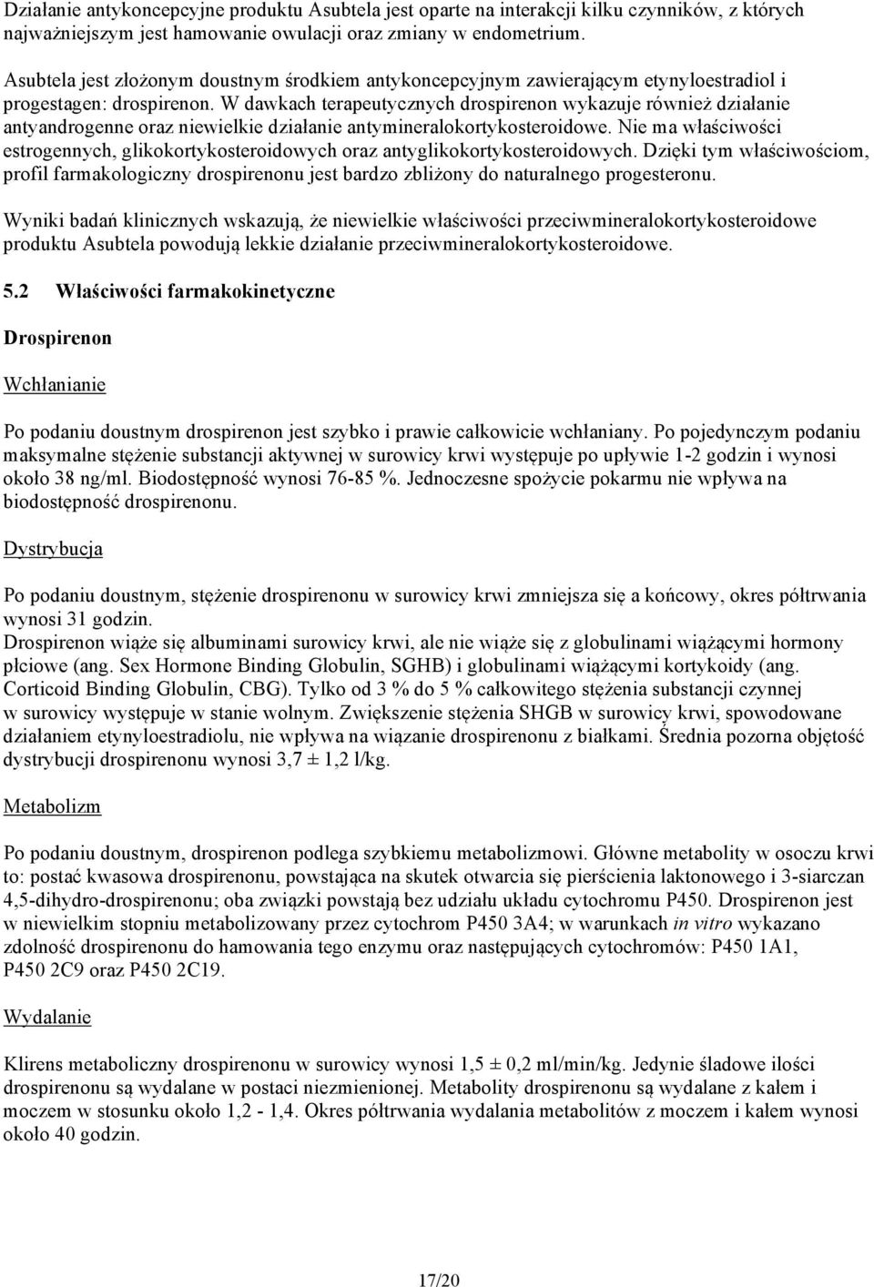 W dawkach terapeutycznych drospirenon wykazuje również działanie antyandrogenne oraz niewielkie działanie antymineralokortykosteroidowe.