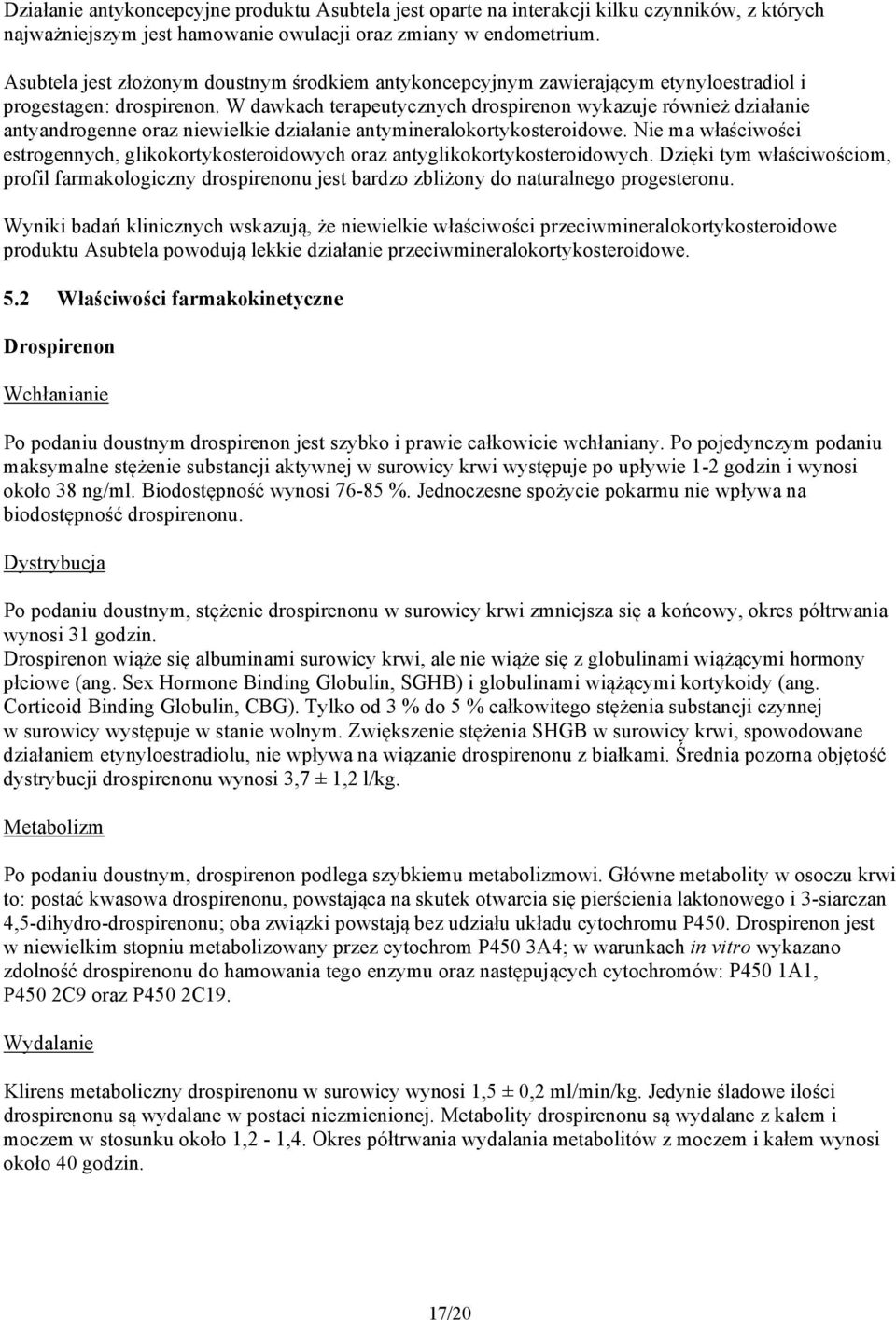 W dawkach terapeutycznych drospirenon wykazuje również działanie antyandrogenne oraz niewielkie działanie antymineralokortykosteroidowe.